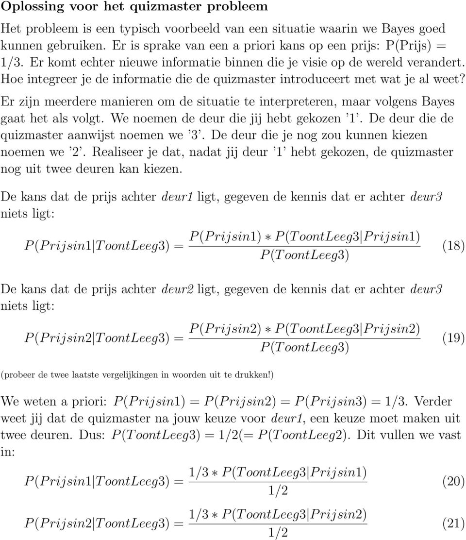 Er zijn meerdere manieren om de situatie te interpreteren, maar volgens Bayes gaat het als volgt. We noemen de deur die jij hebt gekozen 1. De deur die de quizmaster aanwijst noemen we 3.