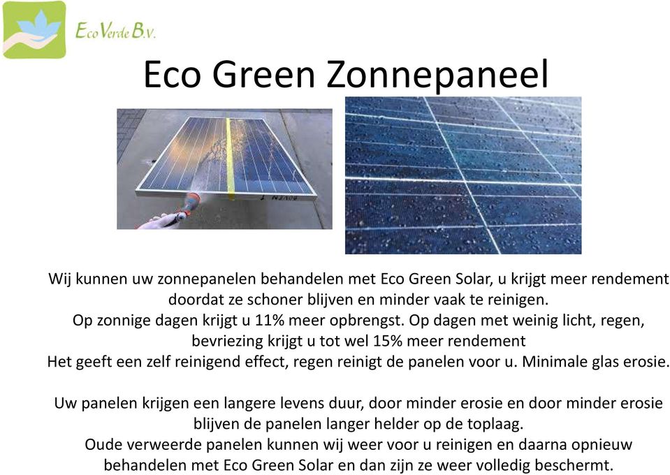 Op dagen met weinig licht, regen, bevriezing krijgt u tot wel 15% meer rendement Het geeft een zelf reinigend effect, regen reinigt de panelen voor u.