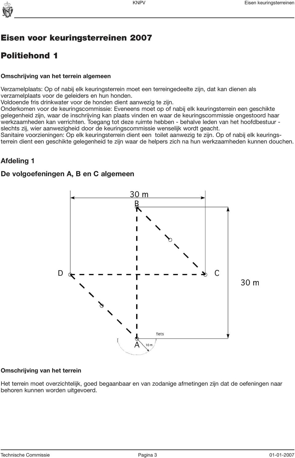 Onderkomen voor de keuringscommissie: Eveneens moet op of nabij elk keuringsterrein een geschikte gelegenheid zijn, waar de inschrijving kan plaats vinden en waar de keuringscommissie ongestoord haar