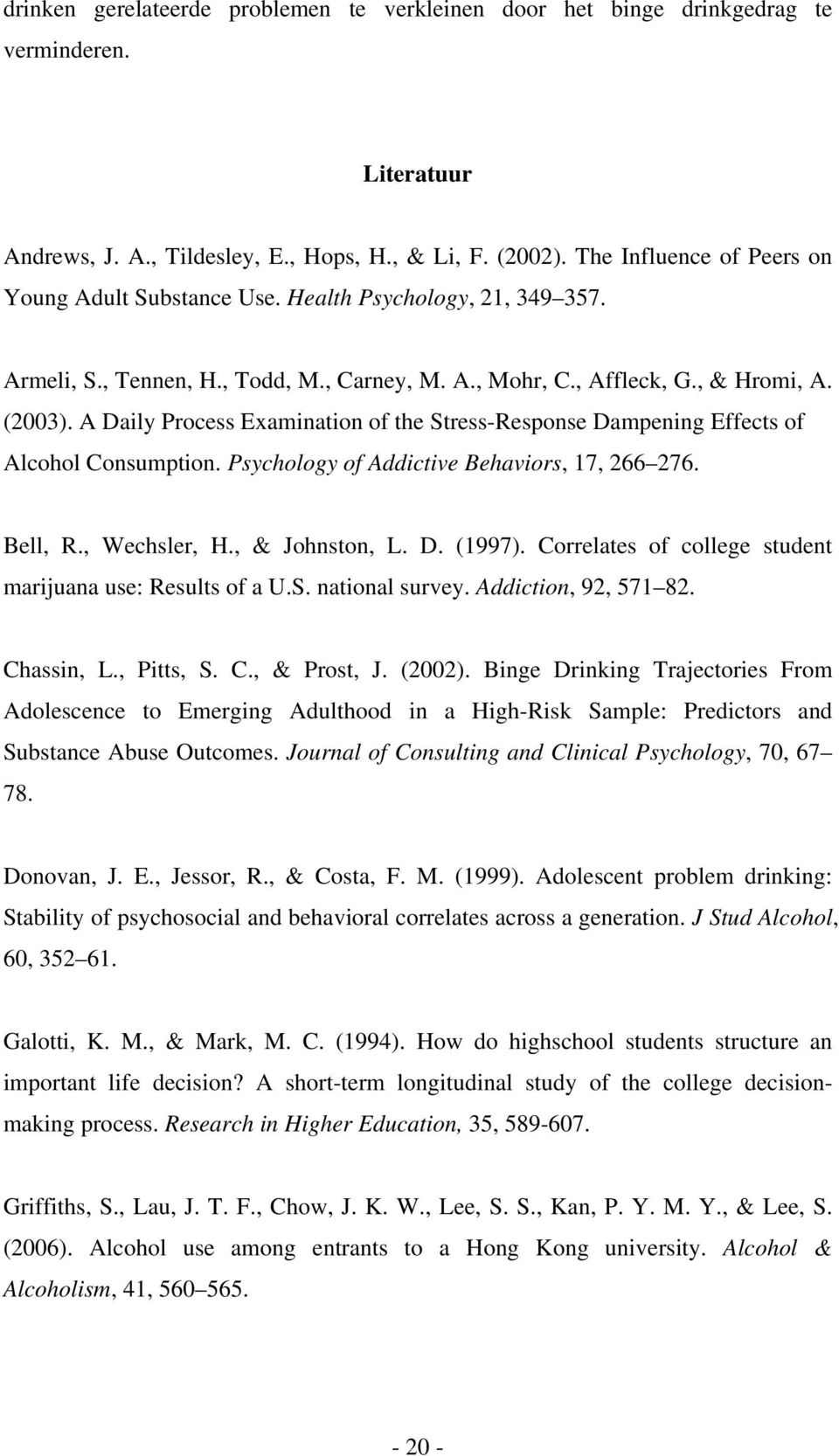 A Daily Process Examination of the Stress-Response Dampening Effects of Alcohol Consumption. Psychology of Addictive Behaviors, 17, 266 276. Bell, R., Wechsler, H., & Johnston, L. D. (1997).