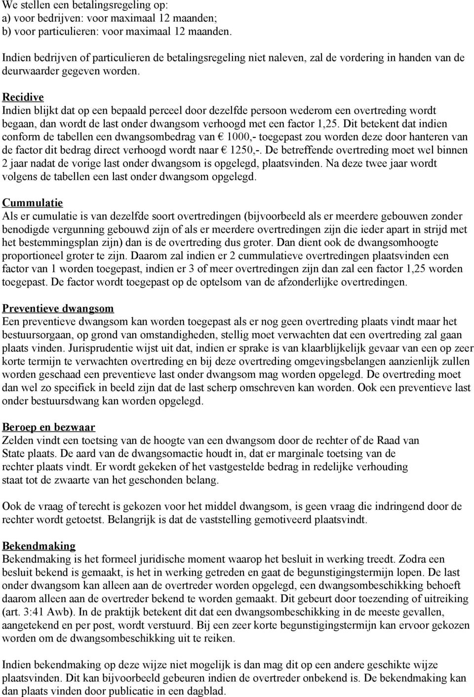 Recidive Indien blijkt dat op een bepaald perceel door dezelfde persoon wederom een overtreding wordt begaan, dan wordt de last onder dwangsom verhoogd met een factor 1,25.