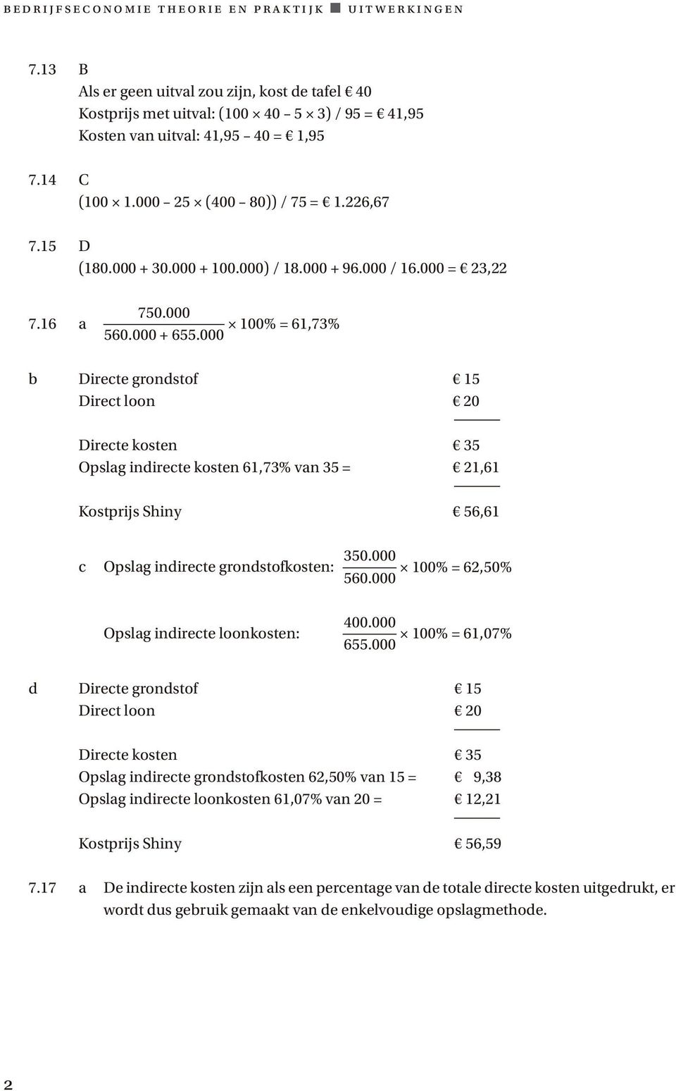 000 b Directe grondstof 15 Direct loon 20 Directe kosten 35 Opslag indirecte kosten 61,73% van 35 = 21,61 Kostprijs Shiny 56,61 350.000 c Opslag indirecte grondstofkosten: 100% = 62,50% 560.000 400.