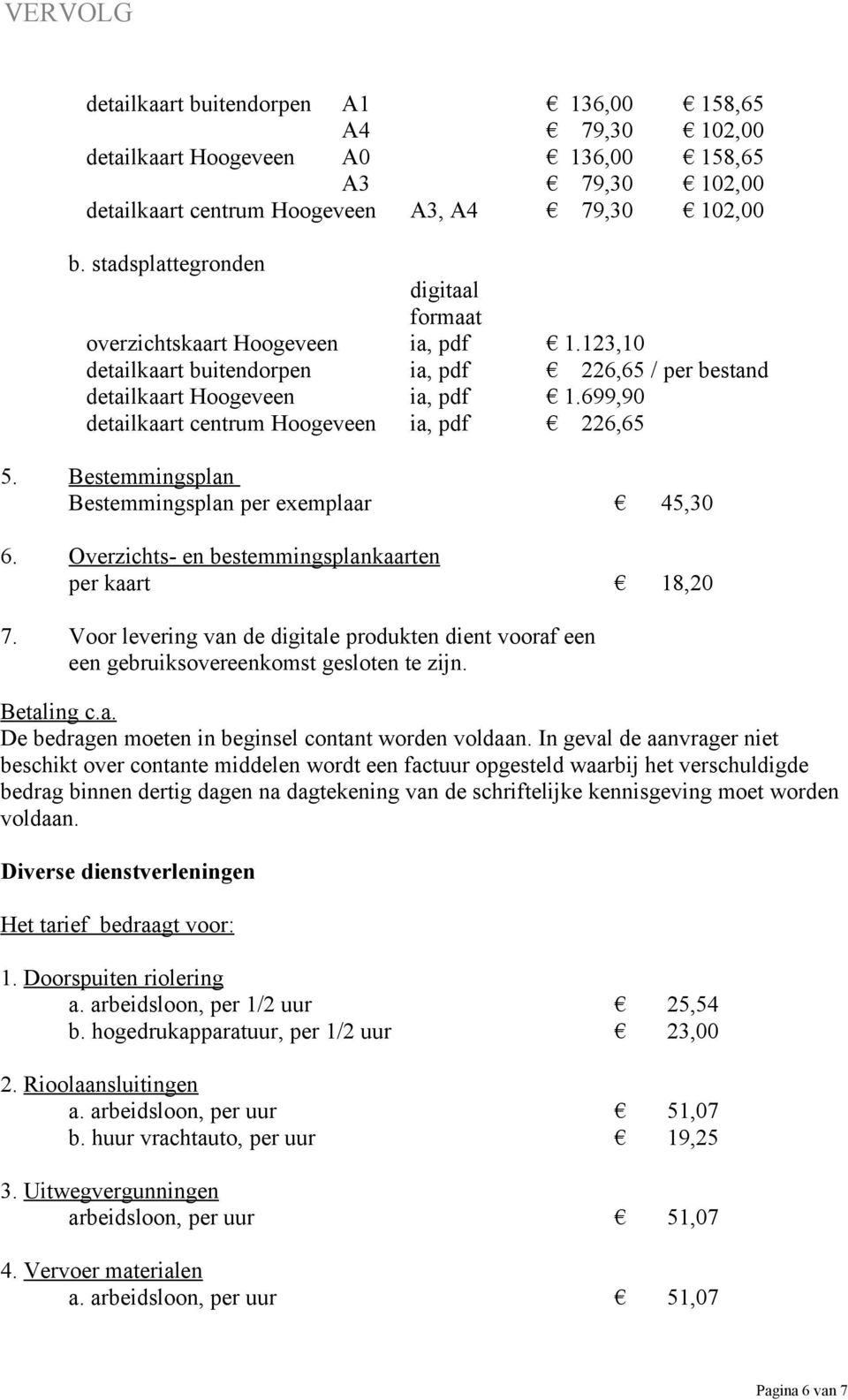 699,90 detailkaart centrum Hoogeveen ia, pdf 226,65 5. Bestemmingsplan Bestemmingsplan per exemplaar 45,30 6. Overzichts- en bestemmingsplankaarten per kaart 18,20 7.