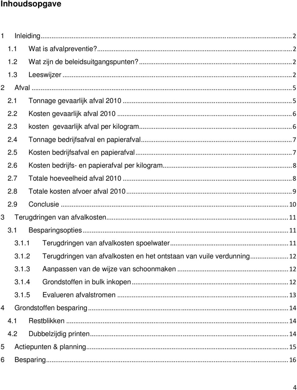 7 Totale hoeveelheid afval 2010...8 2.8 Totale kosten afvoer afval 2010...9 2.9 Conclusie...10 3 Terugdringen van afvalkosten...11 3.1 Besparingsopties...11 3.1.1 Terugdringen van afvalkosten spoelwater.