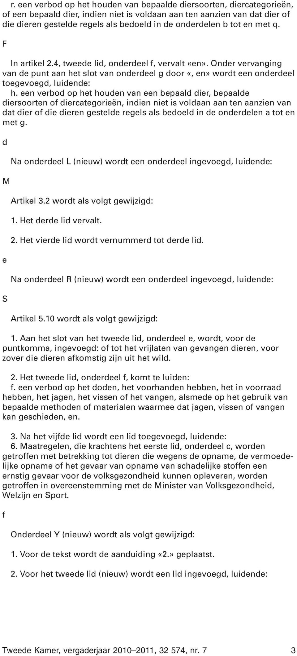 een verbod op het houden van een bepaald dier, bepaalde diersoorten of diercategorieën, indien niet is voldaan aan ten aanzien van dat dier of die dieren gestelde regels als bedoeld in de onderdelen