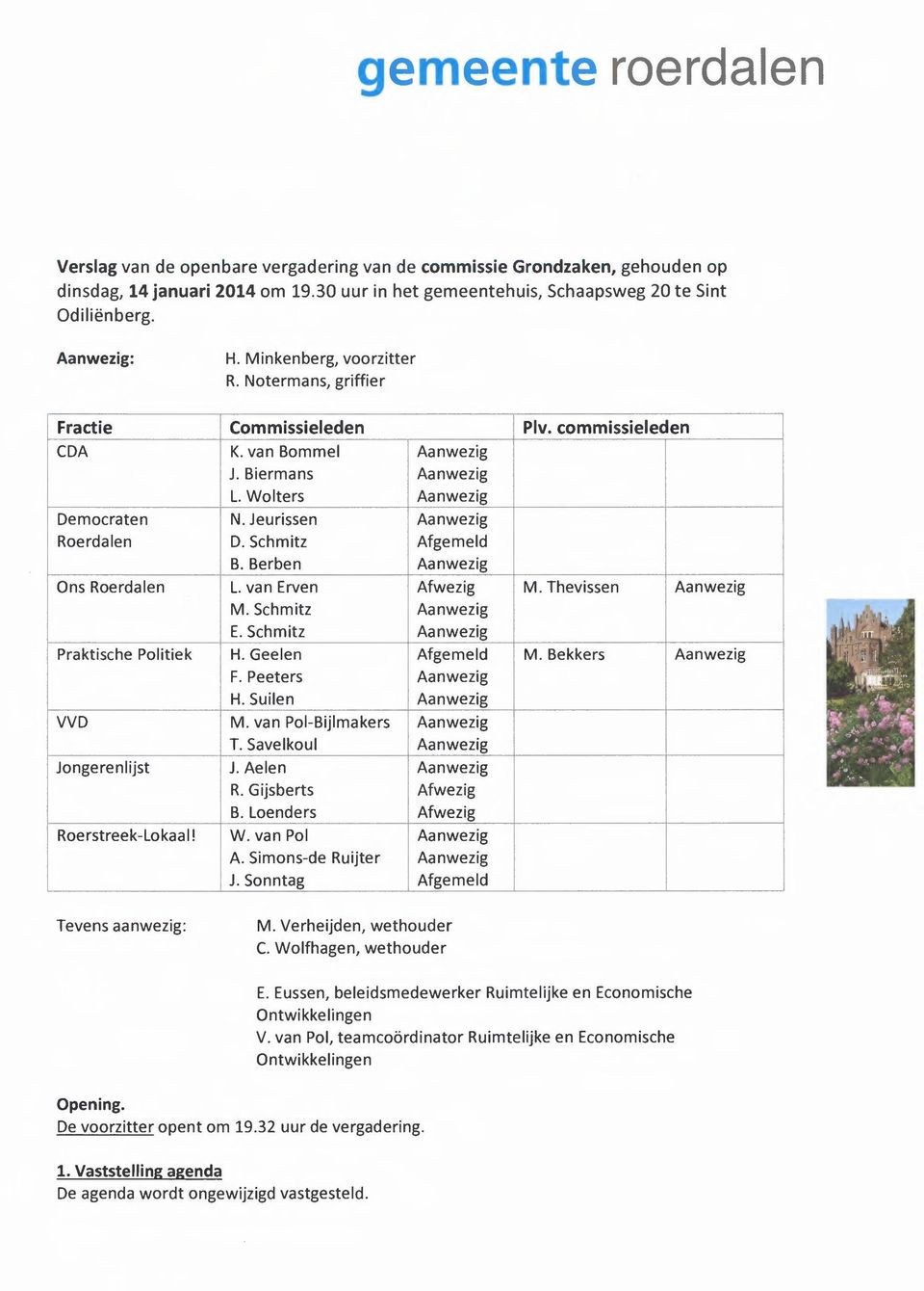 Jeurissen Aanwezig Roerdalen D. Schmitz Afgemeld B. Berben Aanwezig Ons Roerdalen L. van Erven Afwezig M. Thevissen Aanwezig M. Schmitz Aanwezig E.Schmitz Aanwezig Praktische Politiek H.