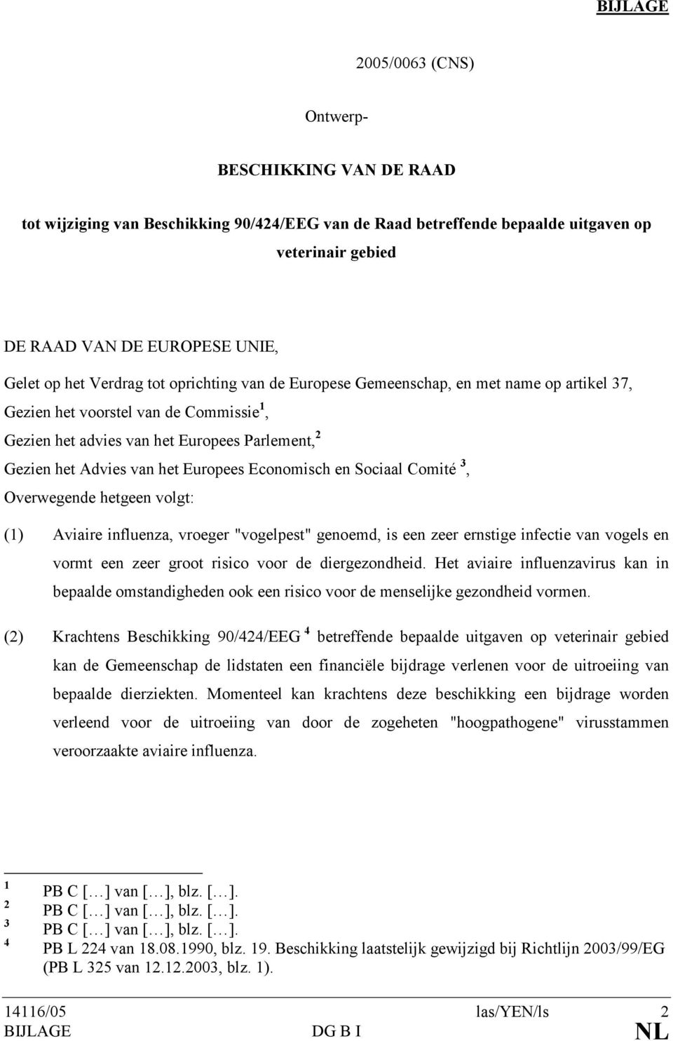 Europees Economisch en Sociaal Comité 3, Overwegende hetgeen volgt: (1) Aviaire influenza, vroeger "vogelpest" genoemd, is een zeer ernstige infectie van vogels en vormt een zeer groot risico voor de