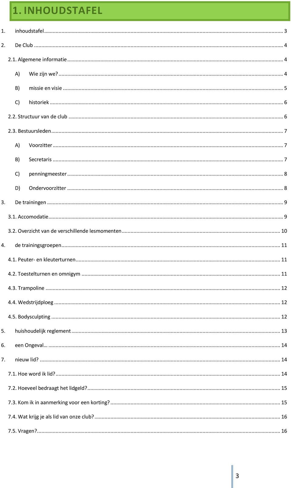 de trainingsgroepen... 11 4.1. Peuter- en kleuterturnen... 11 4.2. Toestelturnen en omnigym... 11 4.3. Trampoline... 12 4.4. Wedstrijdploeg... 12 4.5. Bodysculpting... 12 5. huishoudelijk reglement.