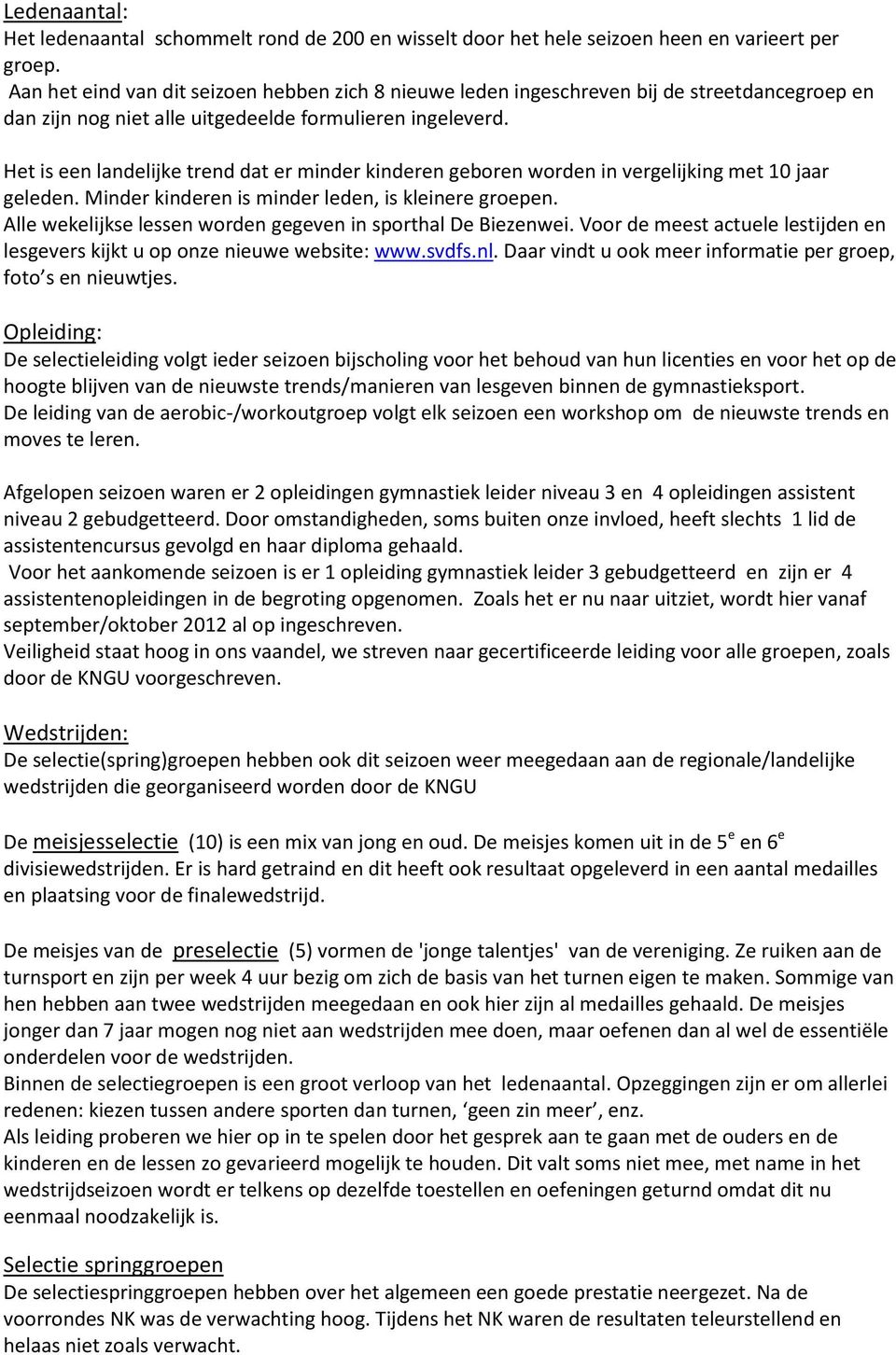 Het is een landelijke trend dat er minder kinderen geboren worden in vergelijking met 10 jaar geleden. Minder kinderen is minder leden, is kleinere groepen.