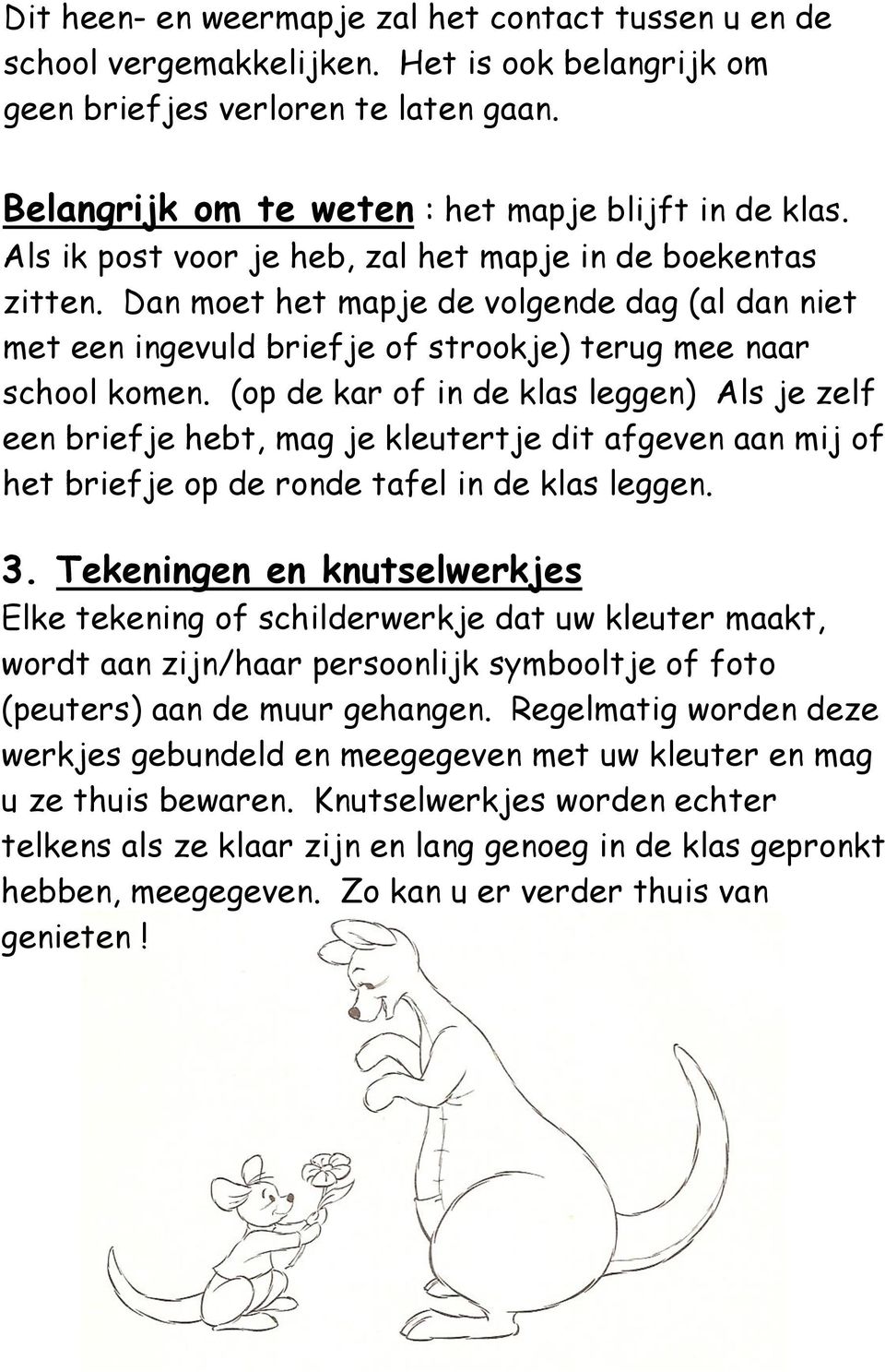 (op de kar of in de klas leggen) Als je zelf een briefje hebt, mag je kleutertje dit afgeven aan mij of het briefje op de ronde tafel in de klas leggen. 3.