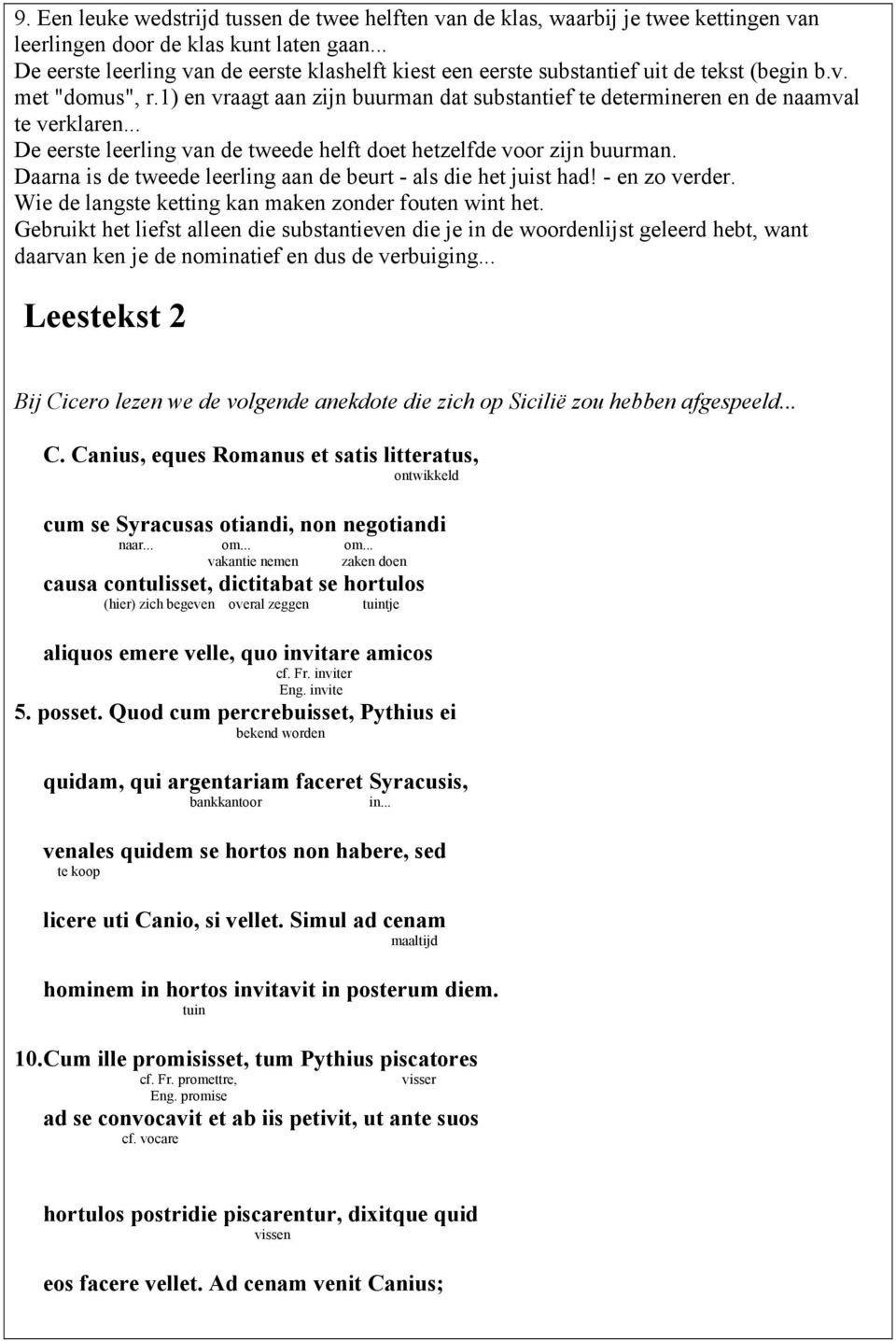 1) en vraagt aan zijn buurman dat substantief te determineren en de naamval te verklaren... De eerste leerling van de tweede helft doet hetzelfde voor zijn buurman.