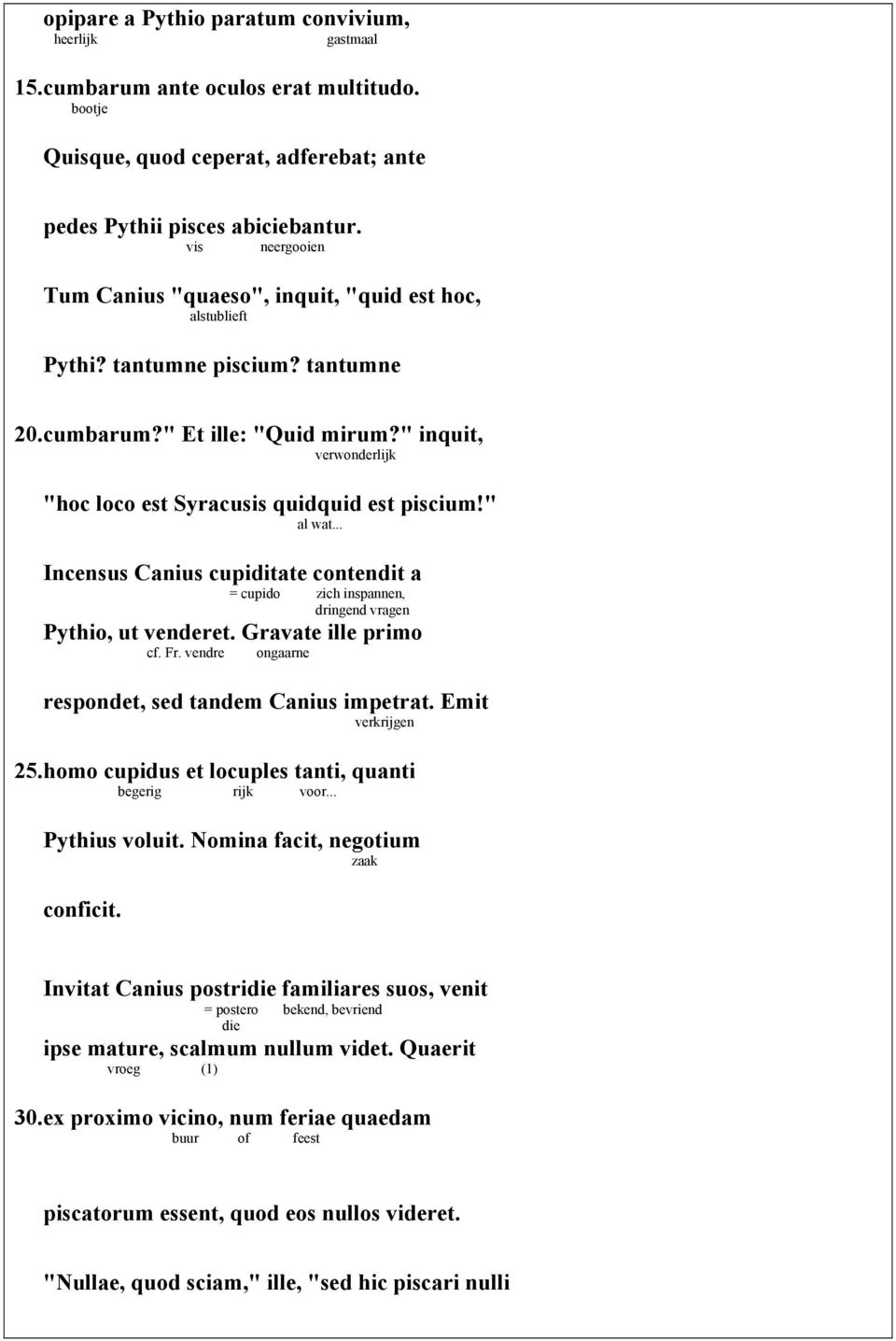 " inquit, verwonderlijk "hoc loco est Syracusis quidquid est piscium!" al wat... Incensus Canius cupiditate contendit a = cupido zich inspannen, dringend vragen Pythio, ut venderet.