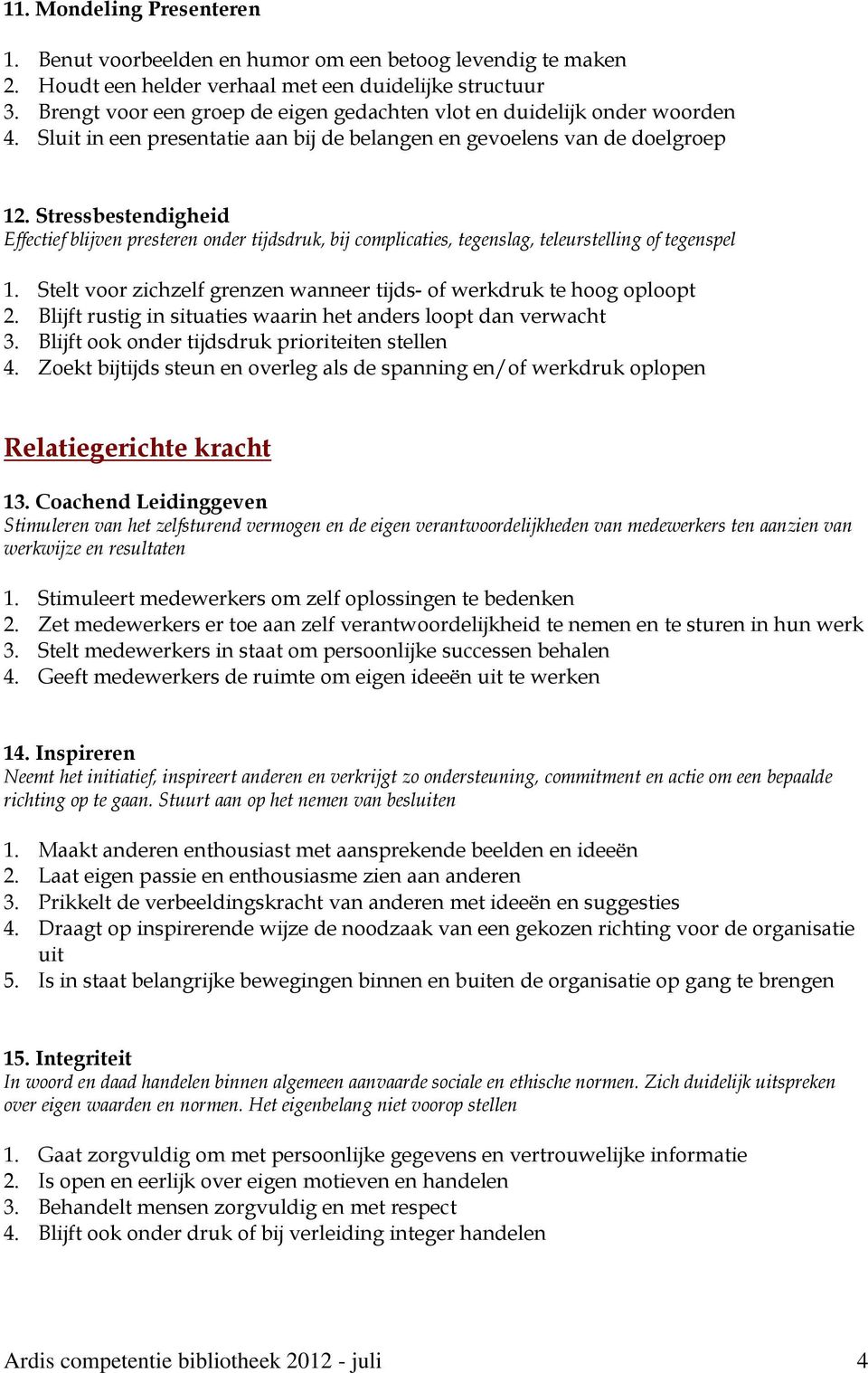 Stressbestendigheid Effectief blijven presteren onder tijdsdruk, bij complicaties, tegenslag, teleurstelling of tegenspel 1. Stelt voor zichzelf grenzen wanneer tijds- of werkdruk te hoog oploopt 2.