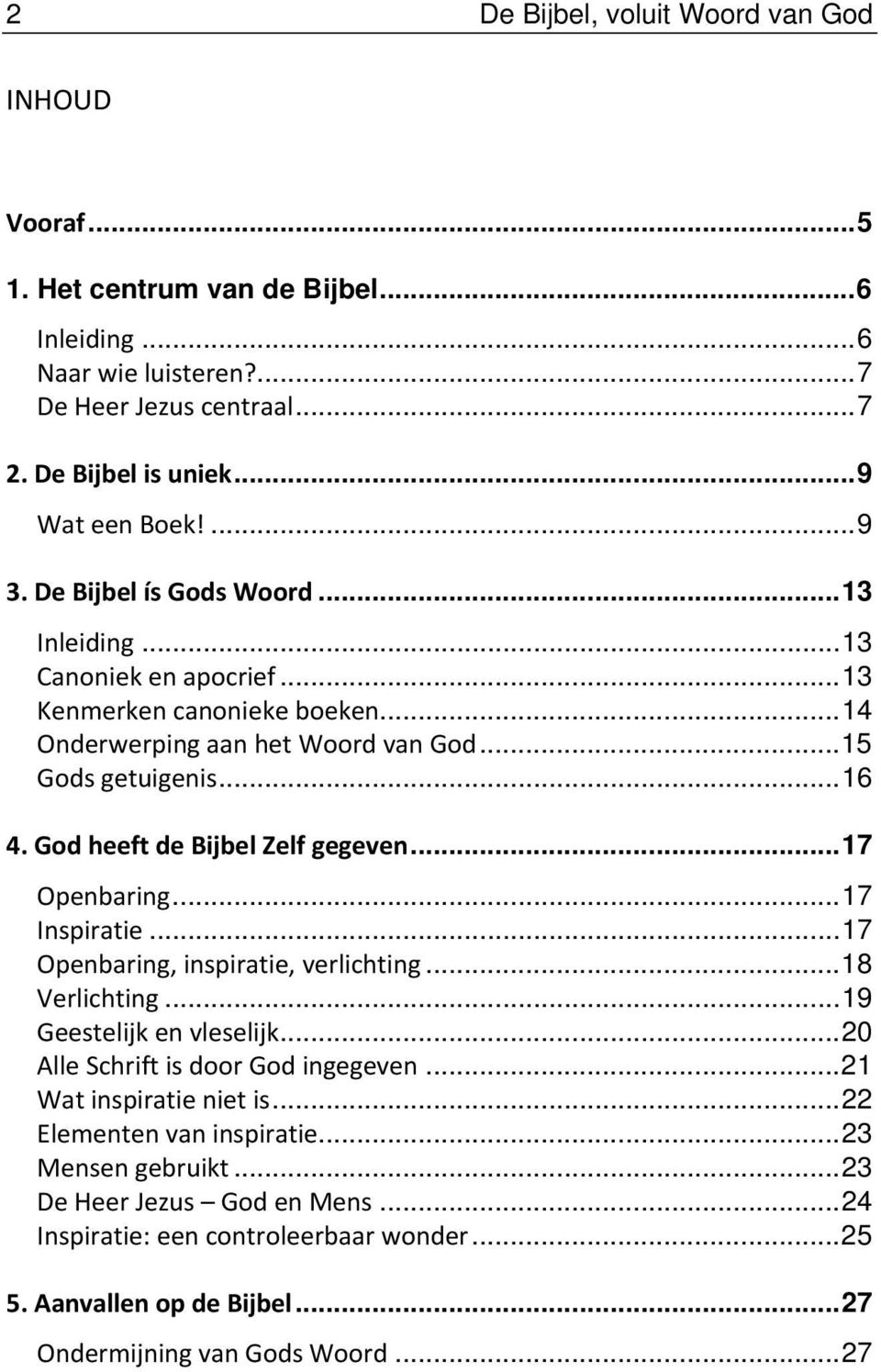 God heeft de Bijbel Zelf gegeven...17 Openbaring...17 Inspiratie...17 Openbaring, inspiratie, verlichting...18 Verlichting...19 Geestelijk en vleselijk...20 Alle Schrift is door God ingegeven.