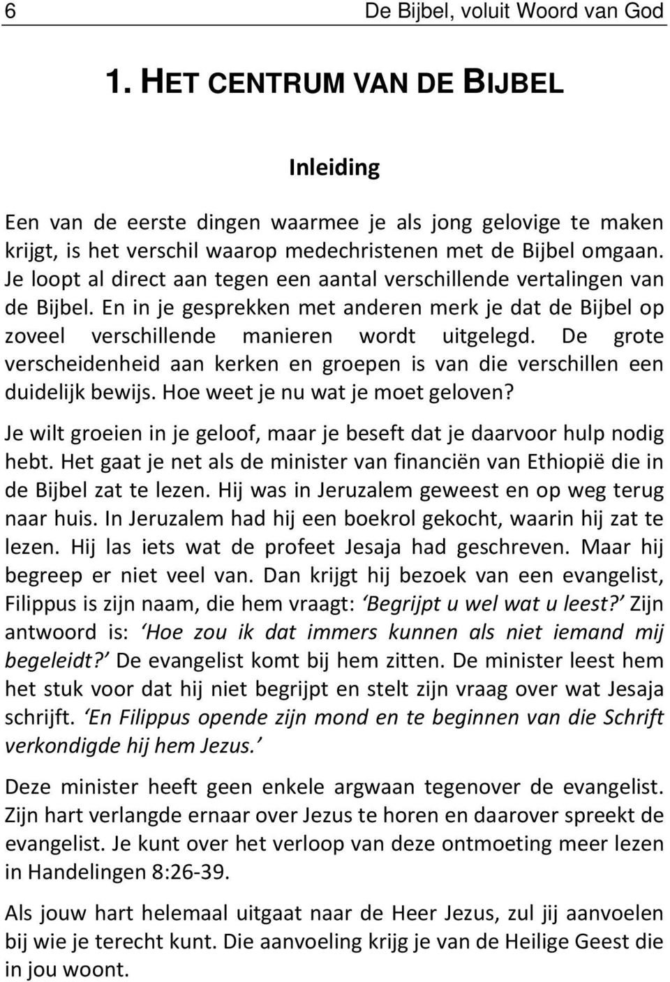 Je loopt al direct aan tegen een aantal verschillende vertalingen van de Bijbel. En in je gesprekken met anderen merk je dat de Bijbel op zoveel verschillende manieren wordt uitgelegd.