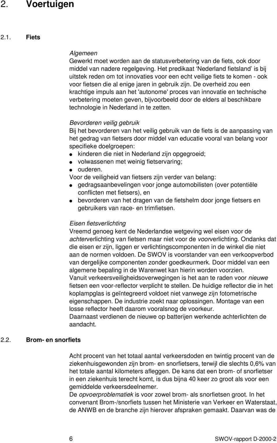 De overheid zou een krachtige impuls aan het 'autonome' proces van innovatie en technische verbetering moeten geven, bijvoorbeeld door de elders al beschikbare technologie in Nederland in te zetten.