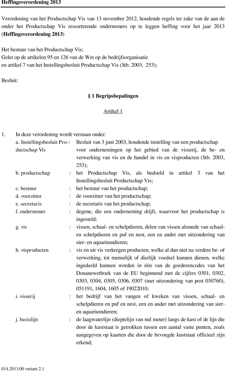 Productschap Vis (Stb. 2003, 253); Besluit: 1 Begripsbepalingen Artikel 1 1. In deze verordening wordt verstaan onder: a.