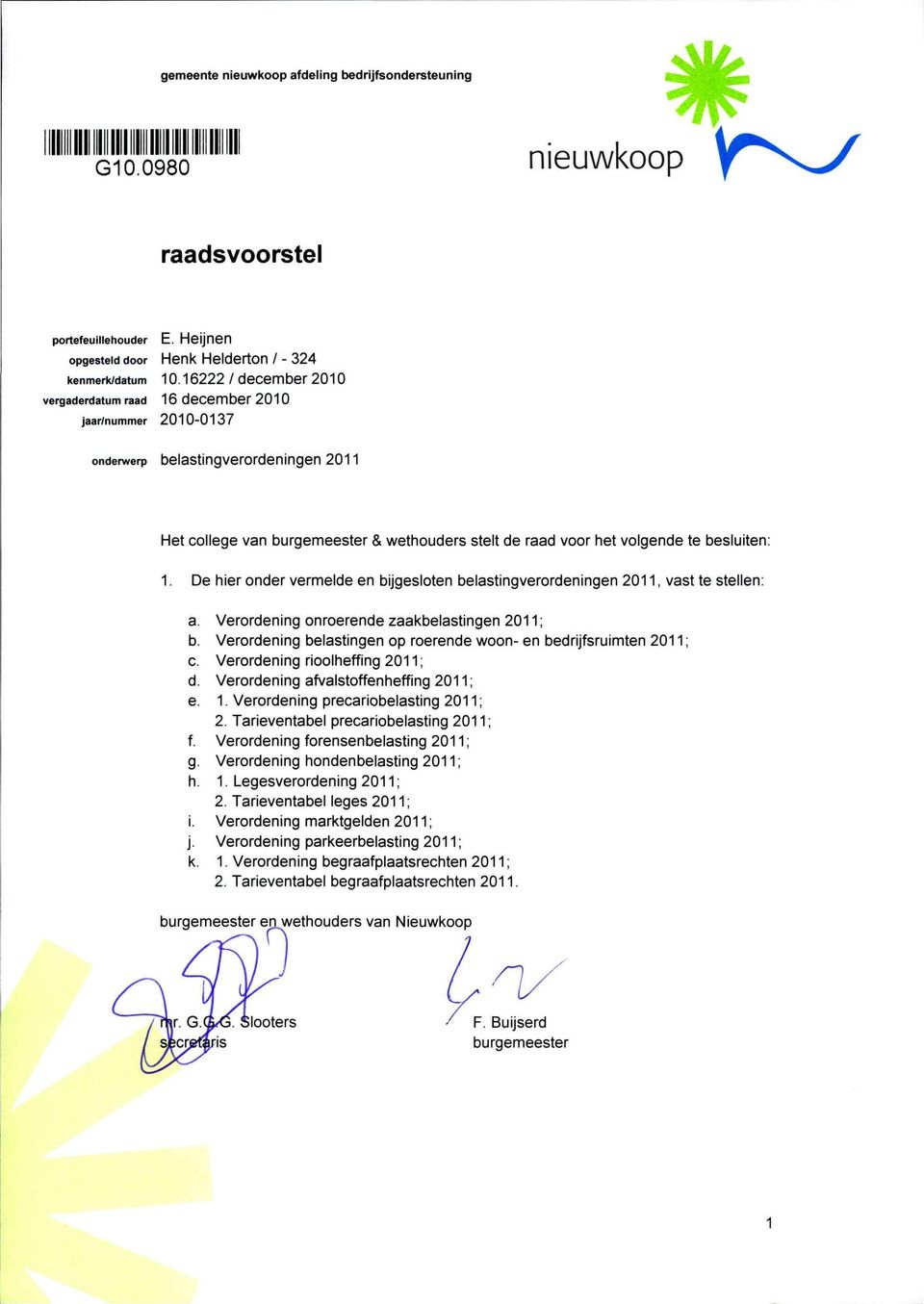 besluiten: 1. De hier onder vermelde en bijgesloten belastingverordeningen 2011, vast te stellen: a. Verordening onroerende zaakbelastingen 2011; b.