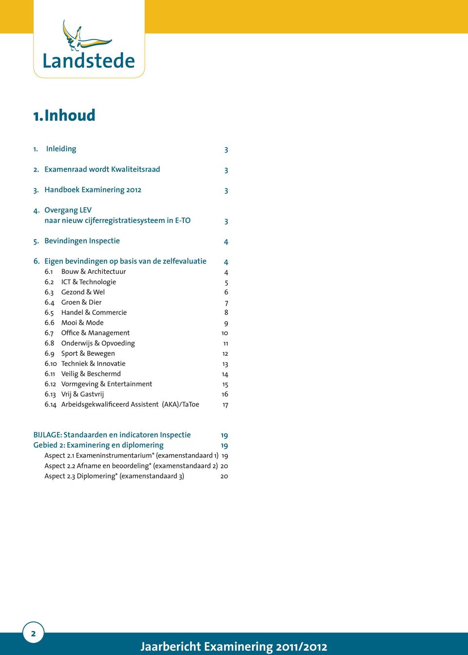 7 Office & Management 10 6.8 Onderwijs & Opvoeding 11 6.9 Sport & Bewegen 12 6.10 Techniek & Innovatie 13 6.11 Veilig & Beschermd 14 6.12 Vormgeving & Entertainment 15 6.13 Vrij & Gastvrij 16 6.