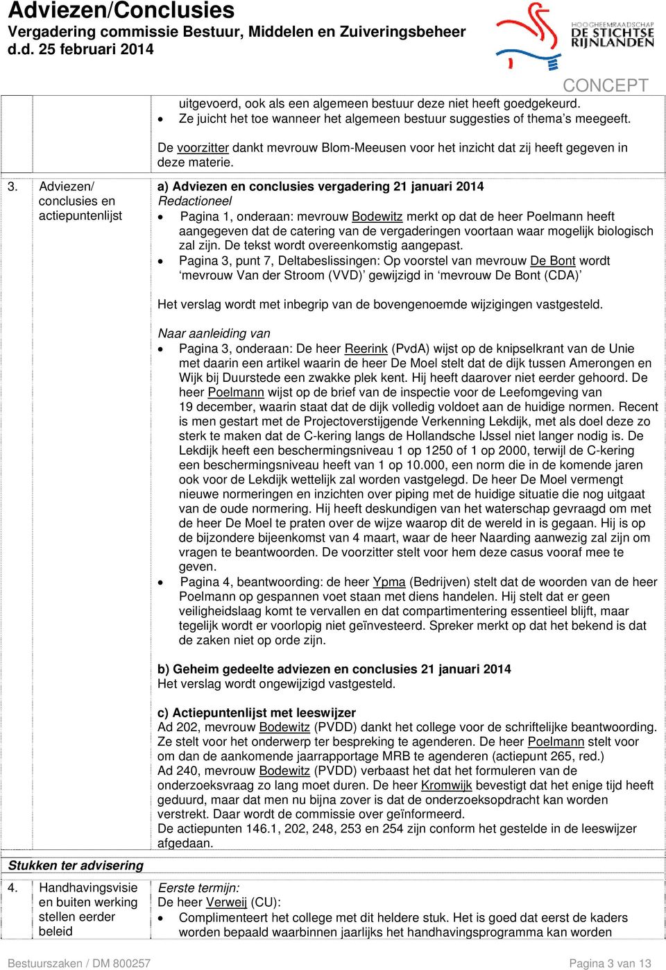 Adviezen/ conclusies en actiepuntenlijst a) Adviezen en conclusies vergadering 21 januari 2014 Redactioneel Pagina 1, onderaan: mevrouw Bodewitz merkt op dat de heer Poelmann heeft aangegeven dat de