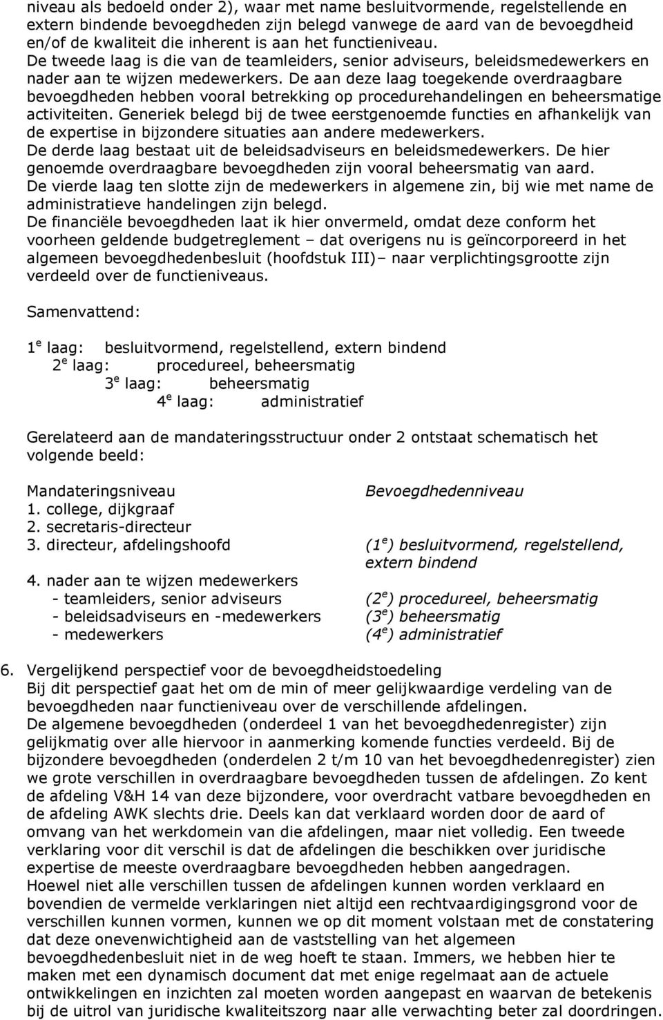 De aan deze laag toegekende overdraagbare bevoegdheden hebben vooral betrekking op procedurehandelingen en beheersmatige activiteiten.