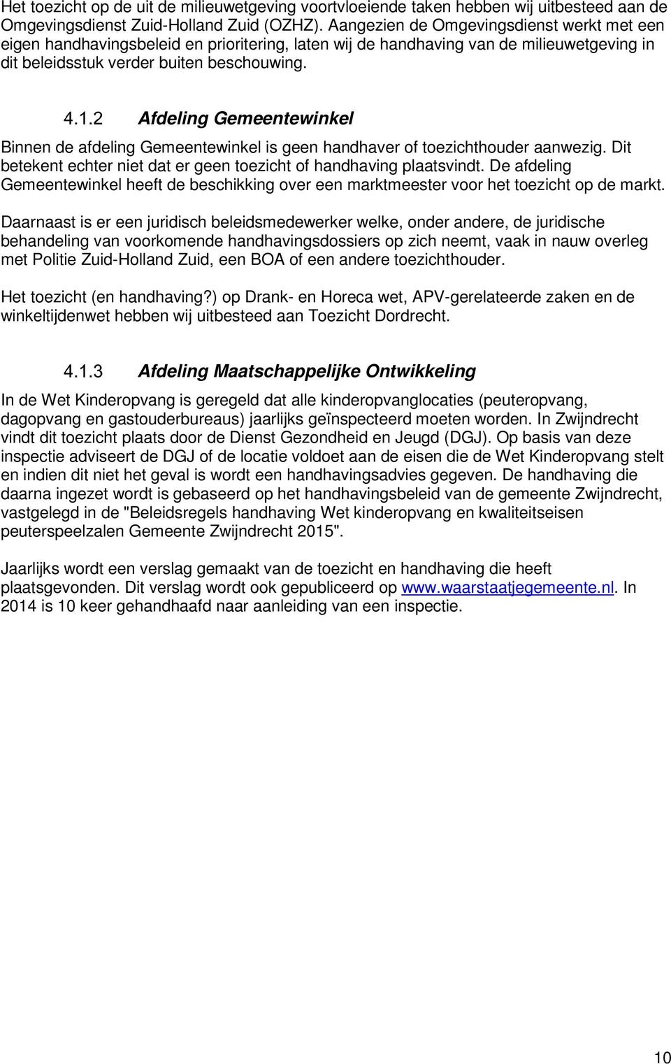 Afdeling Gemeentewinkel Binnen de afdeling Gemeentewinkel is geen handhaver of toezichthouder aanwezig. Dit betekent echter niet dat er geen toezicht of handhaving plaatsvindt.