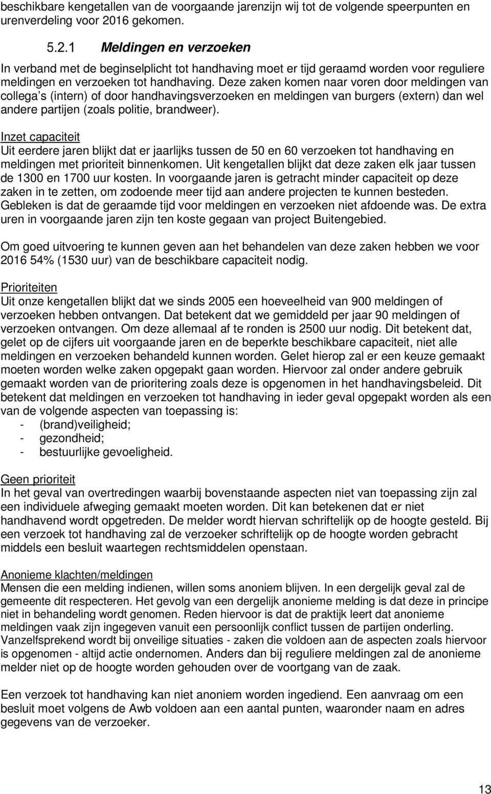 Deze zaken komen naar voren door meldingen van collega s (intern) of door handhavingsverzoeken en meldingen van burgers (extern) dan wel andere partijen (zoals politie, brandweer).