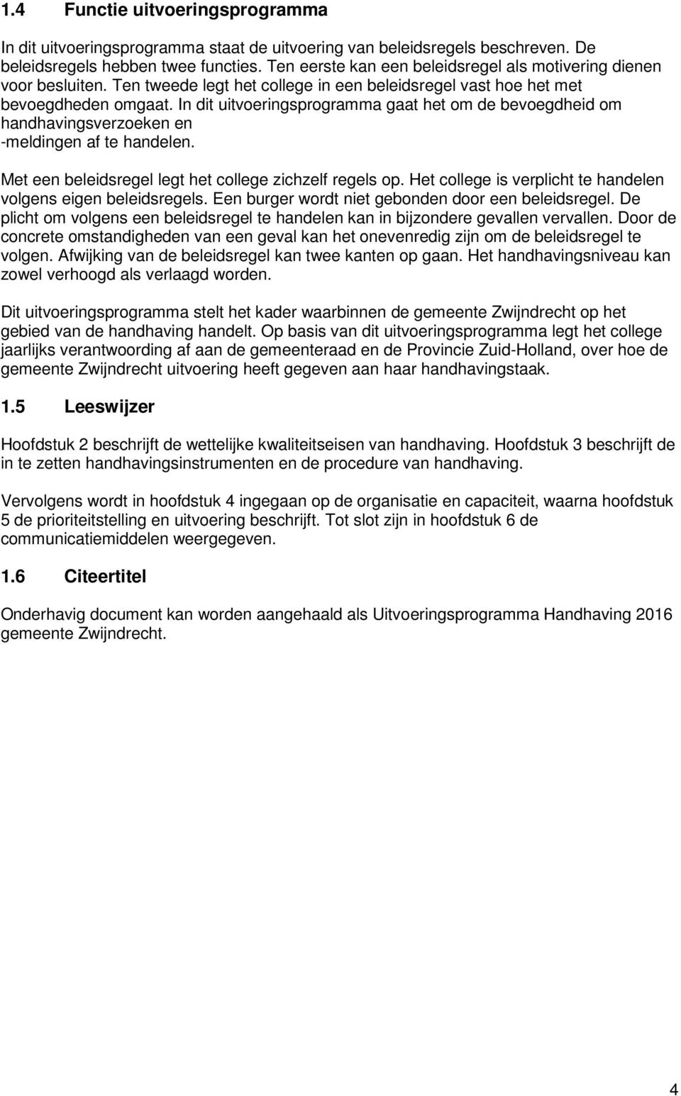 In dit uitvoeringsprogramma gaat het om de bevoegdheid om handhavingsverzoeken en -meldingen af te handelen. Met een beleidsregel legt het college zichzelf regels op.