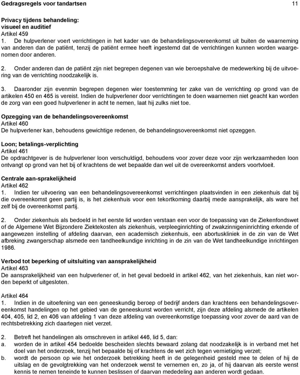 kunnen worden waargenomen door anderen. 2. Onder anderen dan de patiënt zijn niet begrepen degenen van wie beroepshalve de medewerking bij de uitvoering van de verrichting noodzakelijk is. 3.