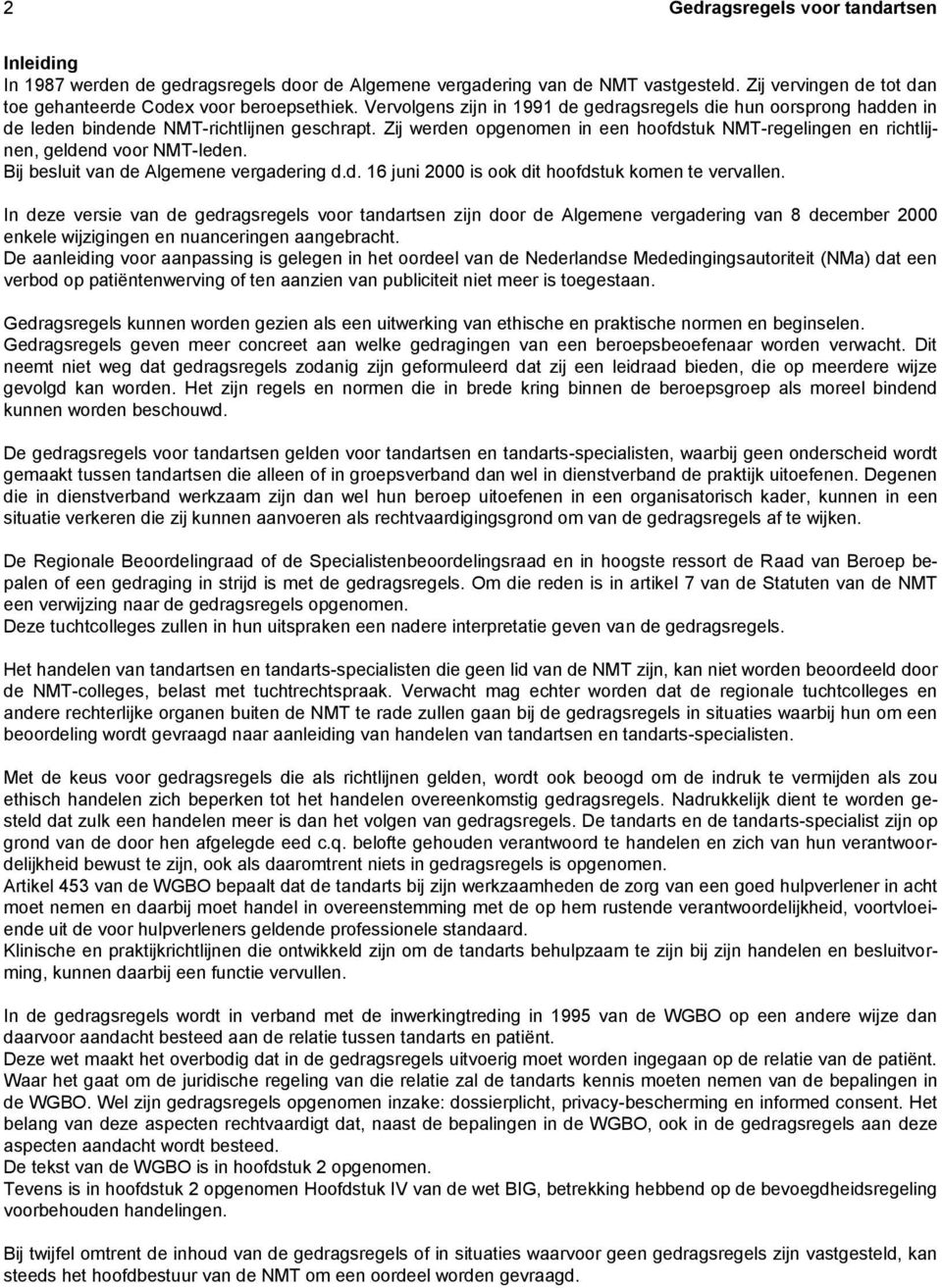 Zij werden opgenomen in een hoofdstuk NMT-regelingen en richtlijnen, geldend voor NMT-leden. Bij besluit van de Algemene vergadering d.d. 16 juni 2000 is ook dit hoofdstuk komen te vervallen.