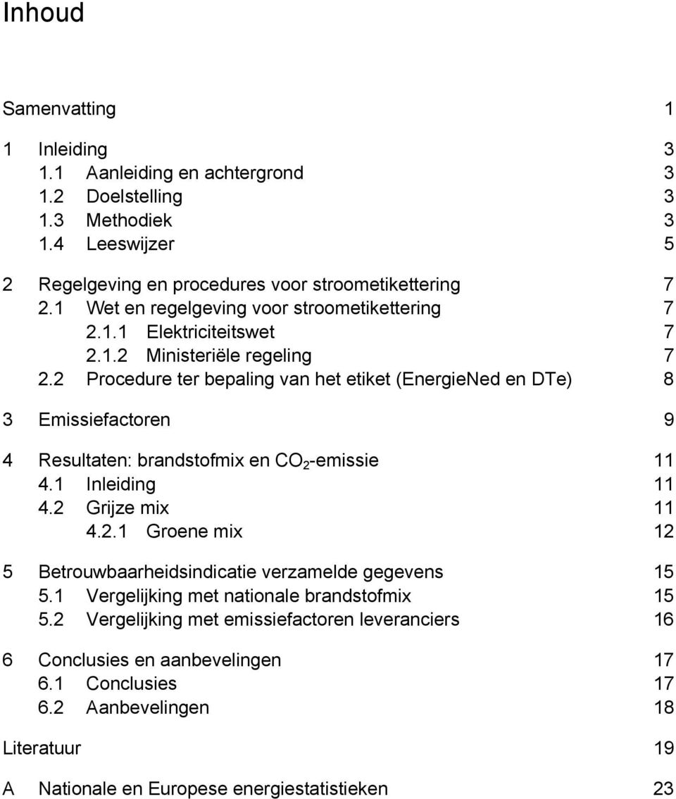 2 Procedure ter bepaling van het etiket (EnergieNed en DTe) 8 3 Emissiefactoren 9 4 Resultaten: brandstofmix en CO 2 -emissie 11 4.1 Inleiding 11 4.2 Grijze mix 11 4.2.1 Groene mix 12 5 Betrouwbaarheidsindicatie verzamelde gegevens 15 5.