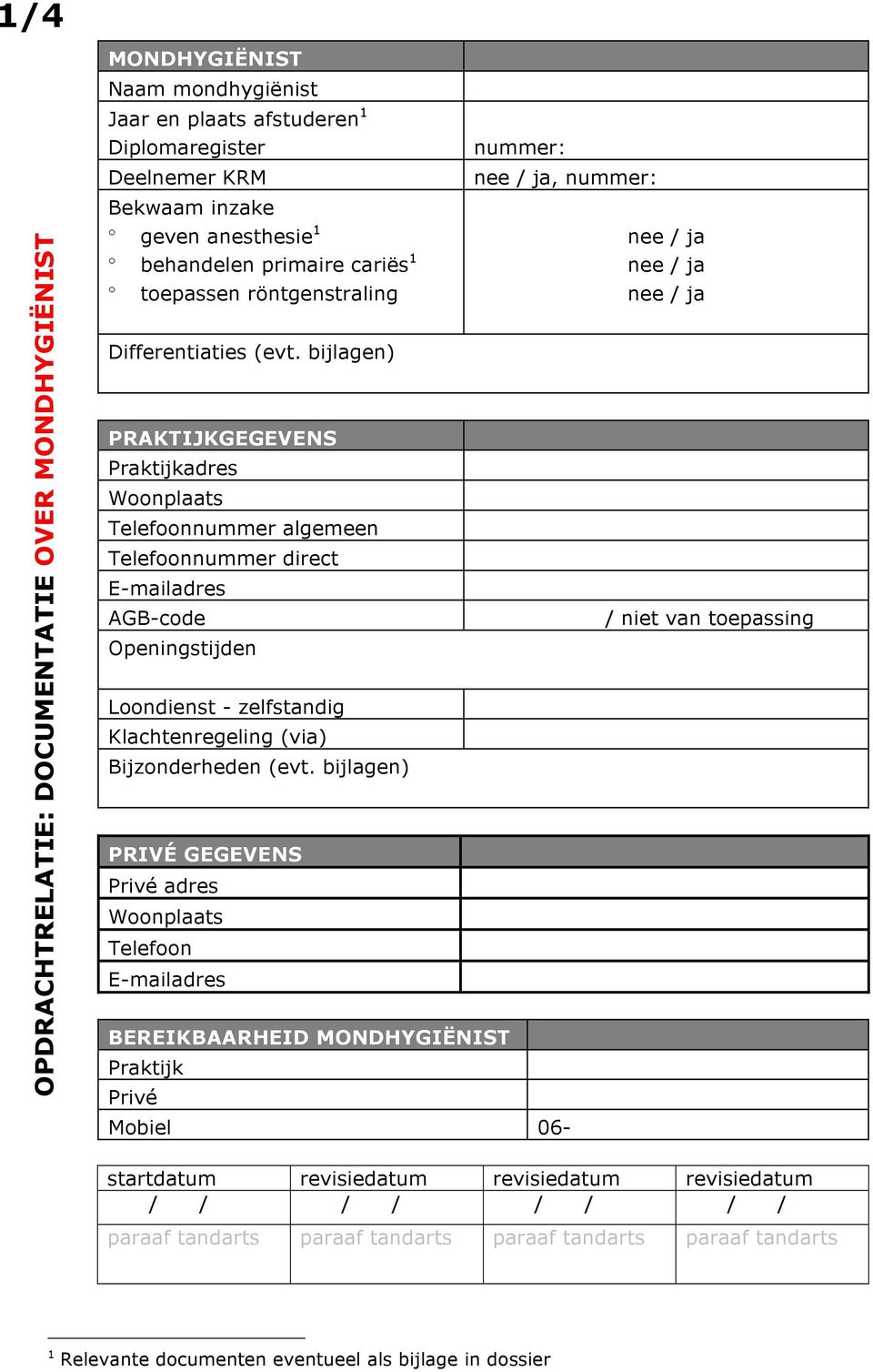 bijlagen) PRAKTIJKGEGEVENS Praktijkadres Woonplaats Telefoonnummer algemeen Telefoonnummer direct E-mailadres AGB-code / niet van toepassing Openingstijden Loondienst - zelfstandig Klachtenregeling