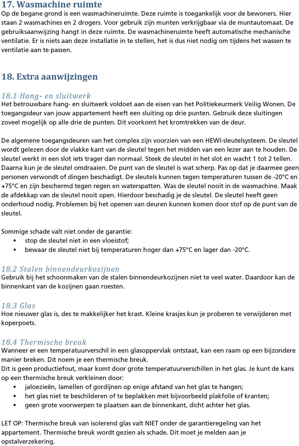 Er is niets aan deze installatie in te stellen, het is dus niet nodig om tijdens het wassen te ventilatie aan te passen. 18. Extra aanwijzingen 18.