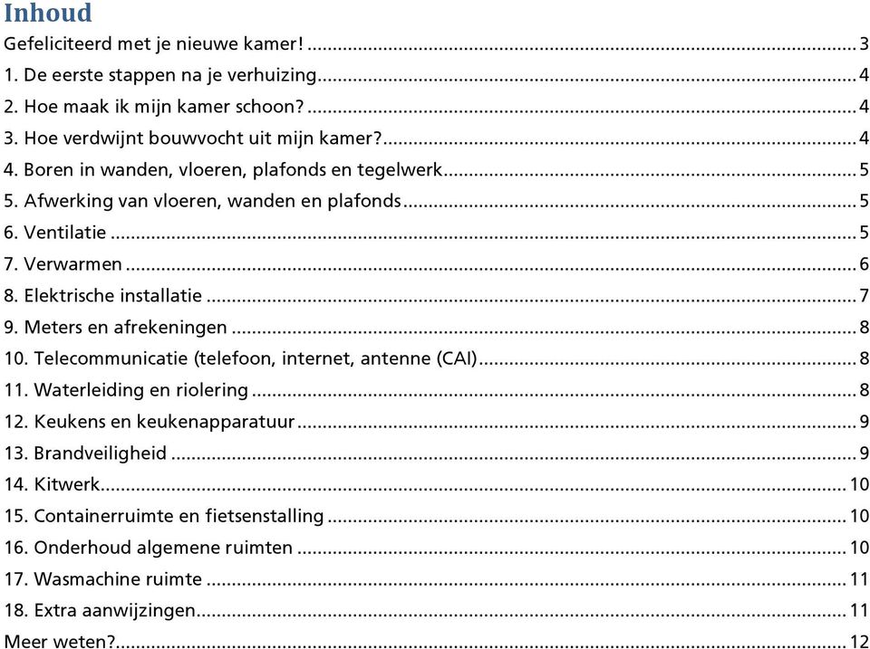 Meters en afrekeningen... 8 10. Telecommunicatie (telefoon, internet, antenne (CAI)... 8 11. Waterleiding en riolering... 8 12. Keukens en keukenapparatuur... 9 13.