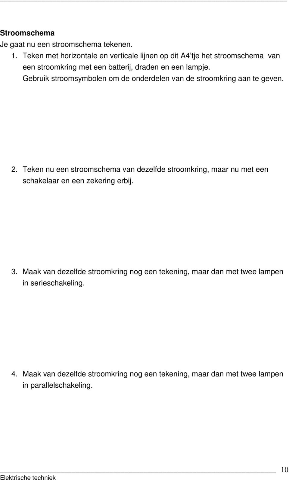 Gebruik stroomsymbolen om de onderdelen van de stroomkring aan te geven. 2.