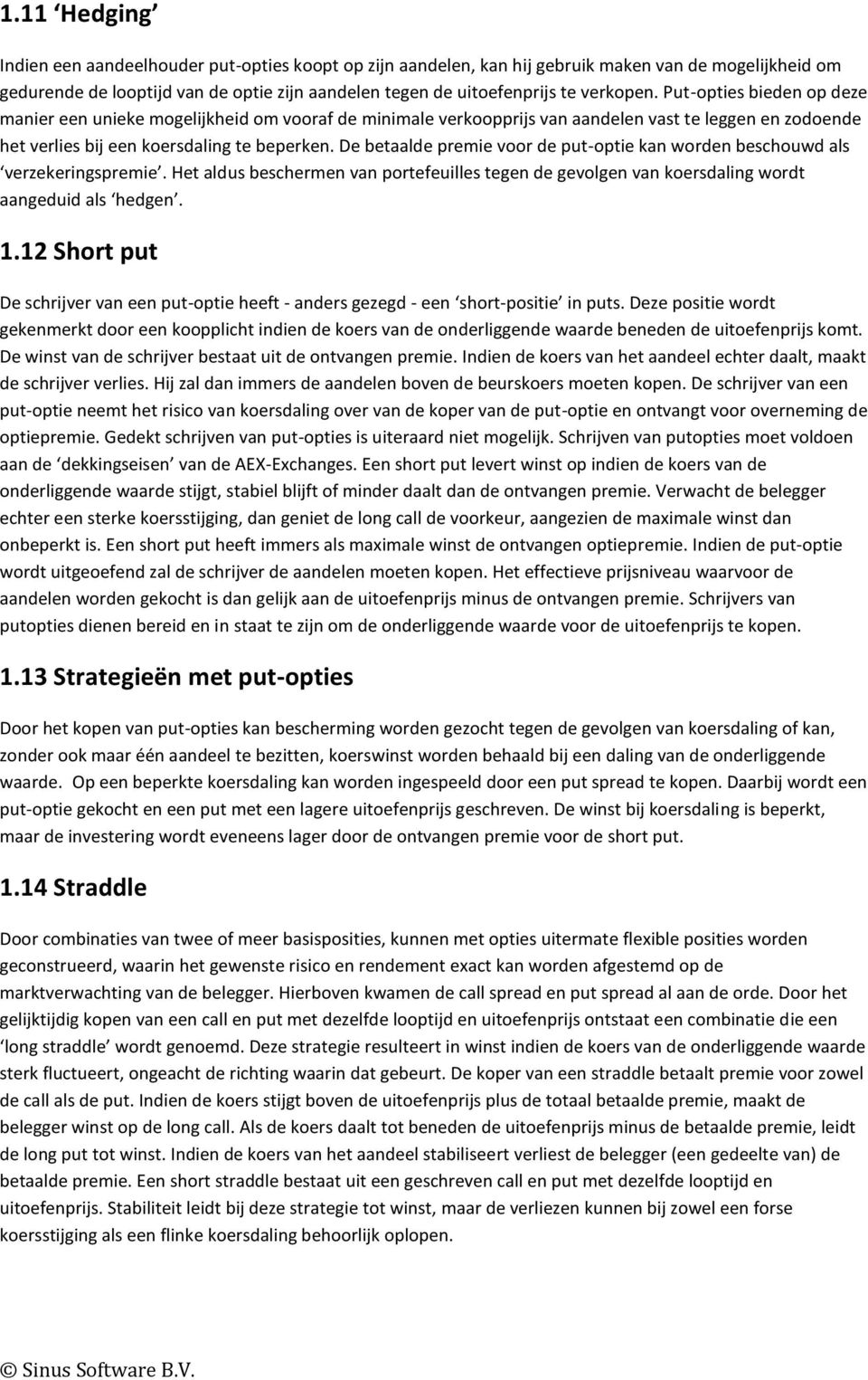 De betaalde premie voor de put-optie kan worden beschouwd als verzekeringspremie. Het aldus beschermen van portefeuilles tegen de gevolgen van koersdaling wordt aangeduid als hedgen. 1.