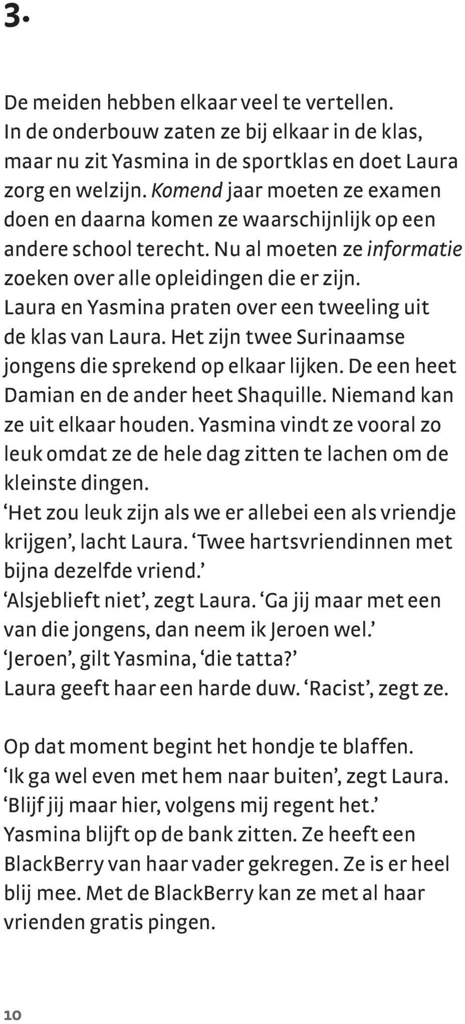 Laura en Yasmina praten over een tweeling uit de klas van Laura. Het zijn twee Surinaamse jongens die sprekend op elkaar lijken. De een heet Damian en de ander heet Shaquille.