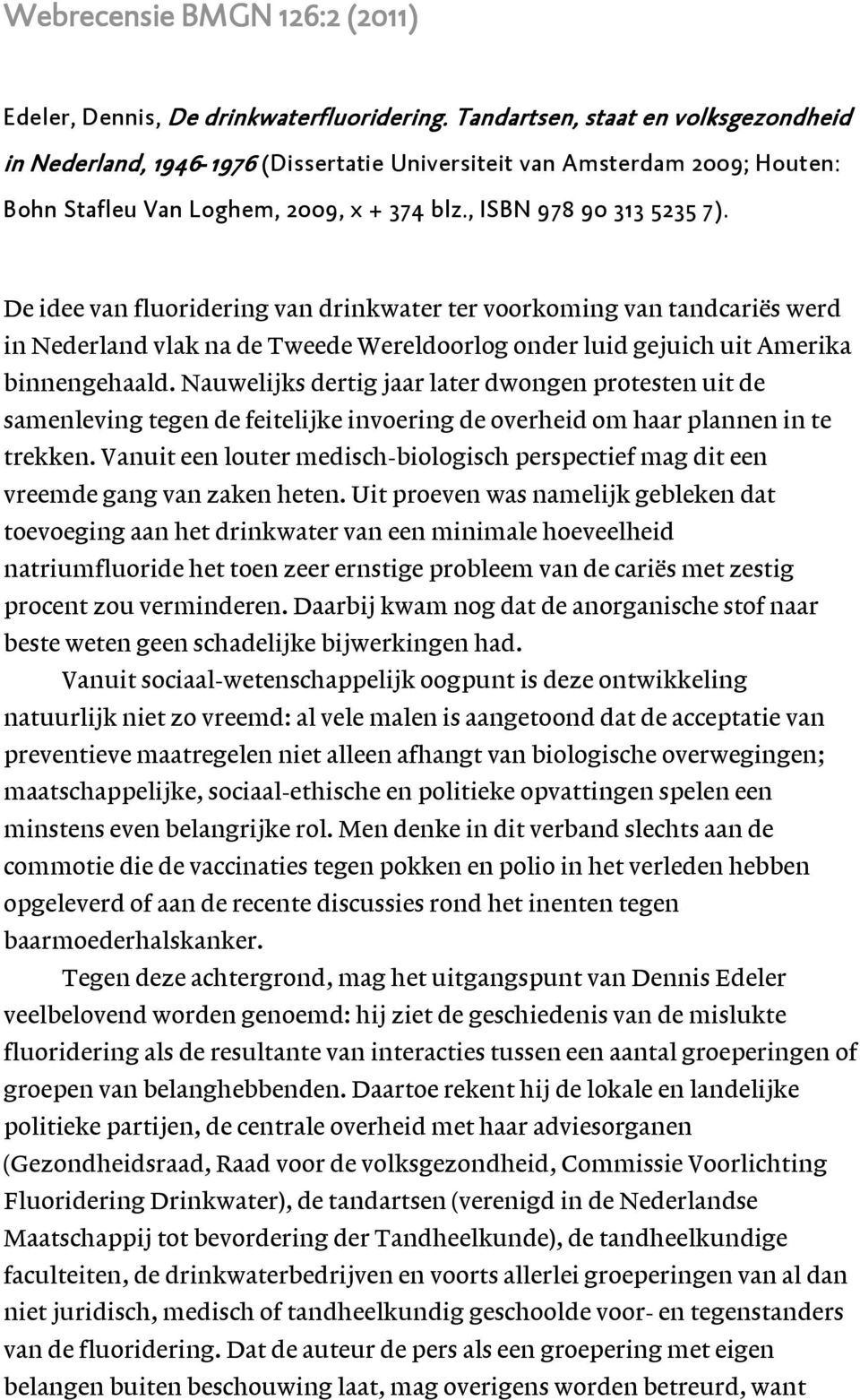 De idee van fluoridering van drinkwater ter voorkoming van tandcariës werd in Nederland vlak na de Tweede Wereldoorlog onder luid gejuich uit Amerika binnengehaald.