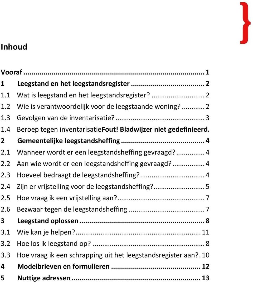 ... 4 2.3 Hoeveel bedraagt de leegstandsheffing?... 4 2.4 Zijn er vrijstelling voor de leegstandsheffing?... 5 2.5 Hoe vraag ik een vrijstelling aan?... 7 2.6 Bezwaar tegen de leegstandsheffing.