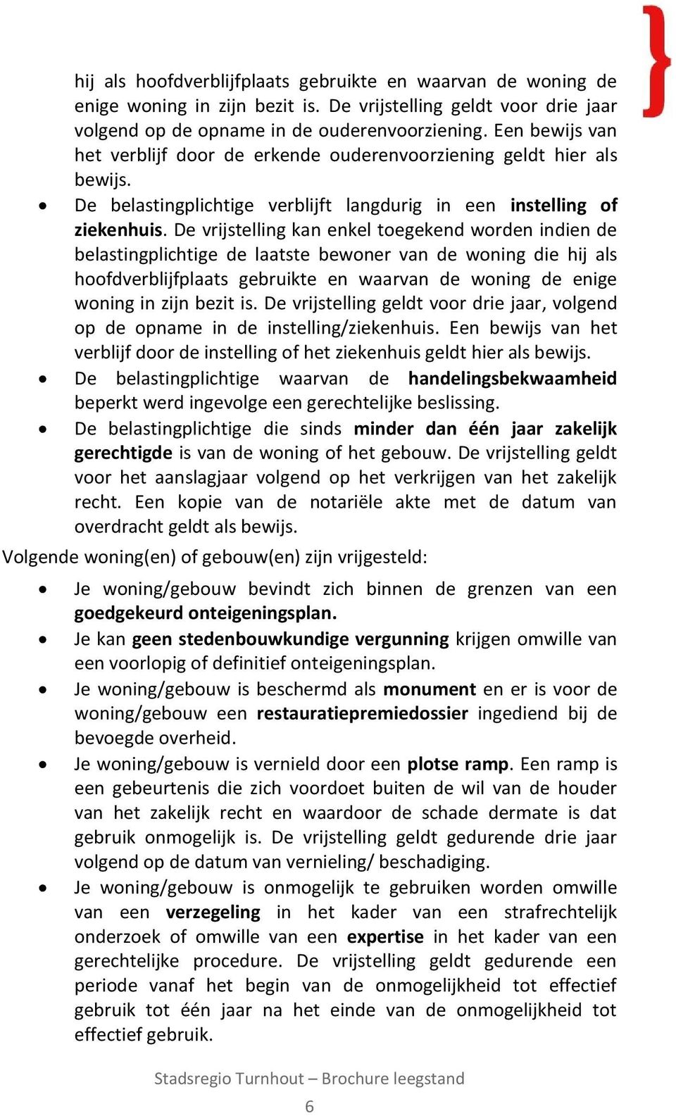 De vrijstelling kan enkel toegekend worden indien de belastingplichtige de laatste bewoner van de woning die hij als hoofdverblijfplaats gebruikte en waarvan de woning de enige woning in zijn bezit