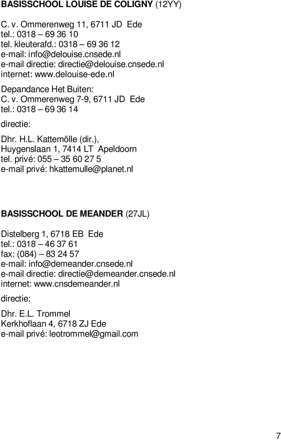 ), Huygenslaan 1, 7414 LT Apeldoorn tel. privé: 055 35 60 27 5 e-mail privé: hkattemulle@planet.nl BASISSCHOOL DE MEANDER (27JL) Distelberg 1, 6718 EB Ede tel.