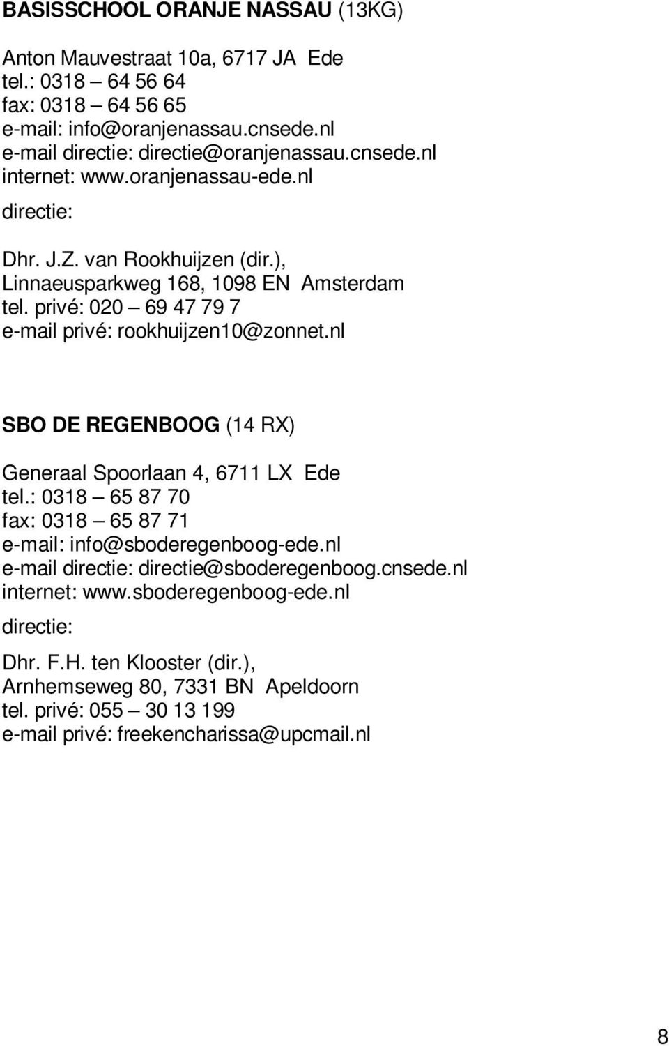 privé: 020 69 47 79 7 e-mail privé: rookhuijzen10@zonnet.nl SBO DE REGENBOOG (14 RX) Generaal Spoorlaan 4, 6711 LX Ede tel.