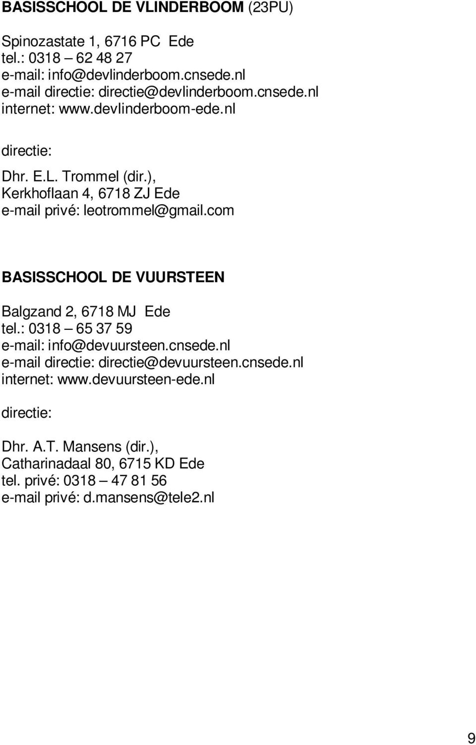 ), Kerkhoflaan 4, 6718 ZJ Ede e-mail privé: leotrommel@gmail.com BASISSCHOOL DE VUURSTEEN Balgzand 2, 6718 MJ Ede tel.