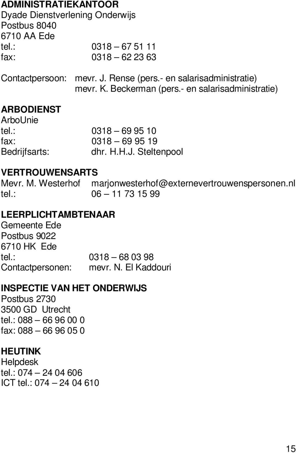 Steltenpool VERTROUWENSARTS Mevr. M. Westerhof marjonwesterhof@externevertrouwenspersonen.nl tel.: 06 11 73 15 99 LEERPLICHTAMBTENAAR Gemeente Ede Postbus 9022 6710 HK Ede tel.