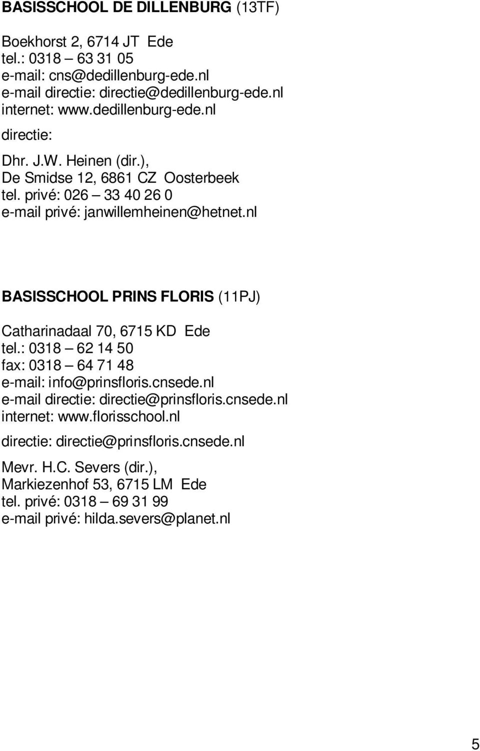 nl BASISSCHOOL PRINS FLORIS (11PJ) Catharinadaal 70, 6715 KD Ede tel.: 0318 62 14 50 fax: 0318 64 71 48 e-mail: info@prinsfloris.cnsede.