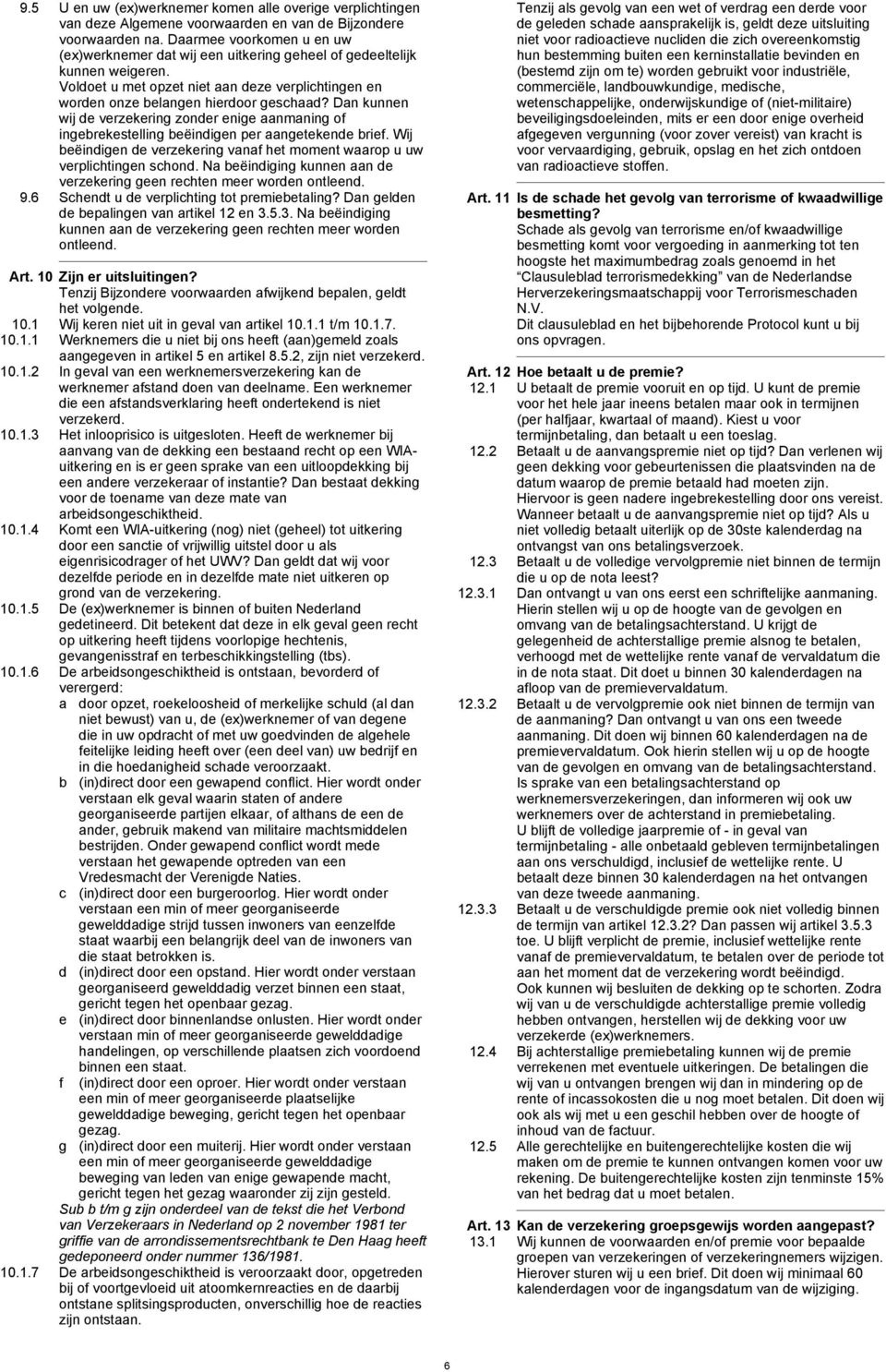 Dan kunnen wij de verzekering zonder enige aanmaning of ingebrekestelling beëindigen per aangetekende brief. Wij beëindigen de verzekering vanaf het moment waarop u uw verplichtingen schond.