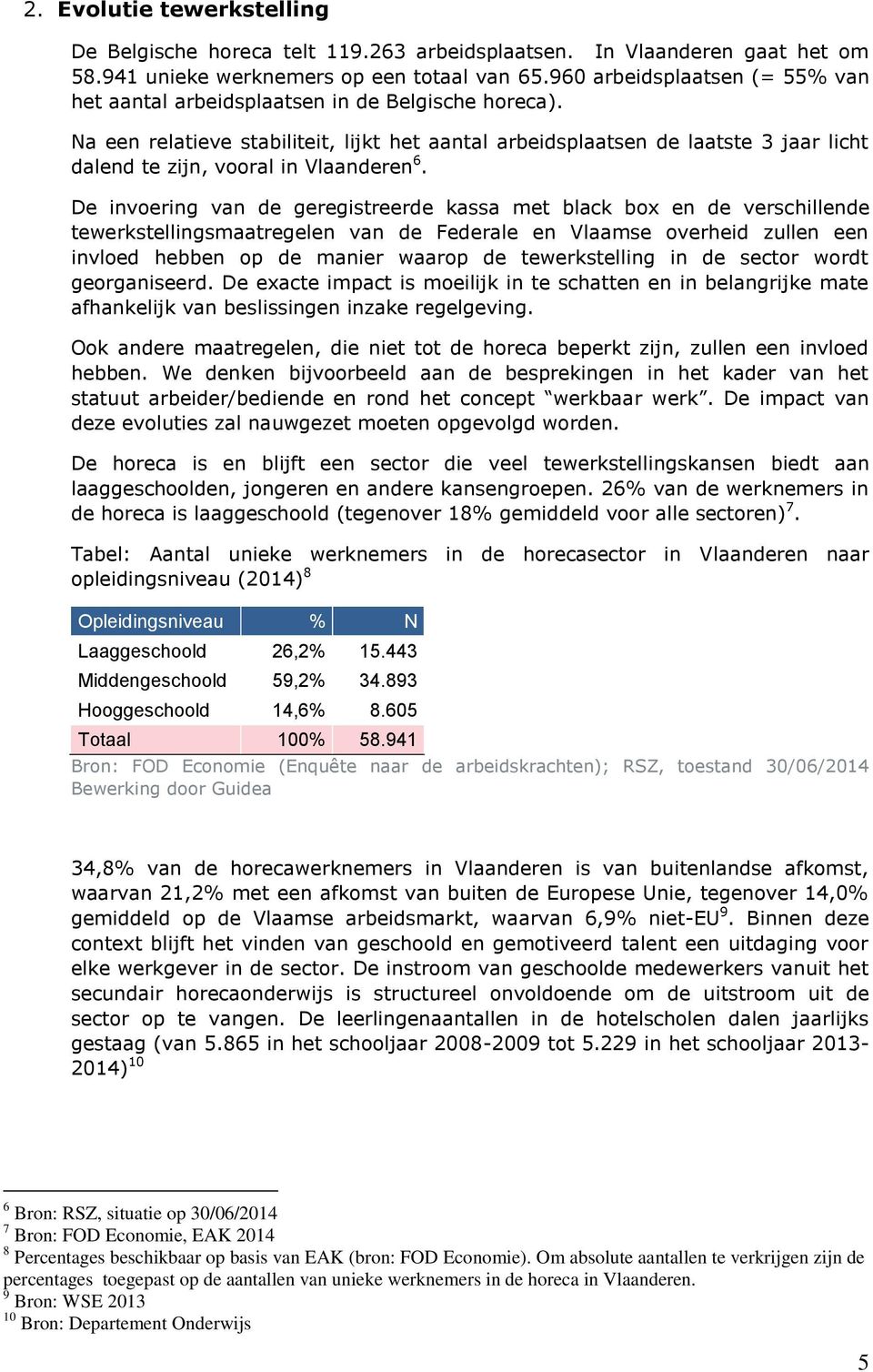 Na een relatieve stabiliteit, lijkt het aantal arbeidsplaatsen de laatste 3 jaar licht dalend te zijn, vooral in Vlaanderen 6.