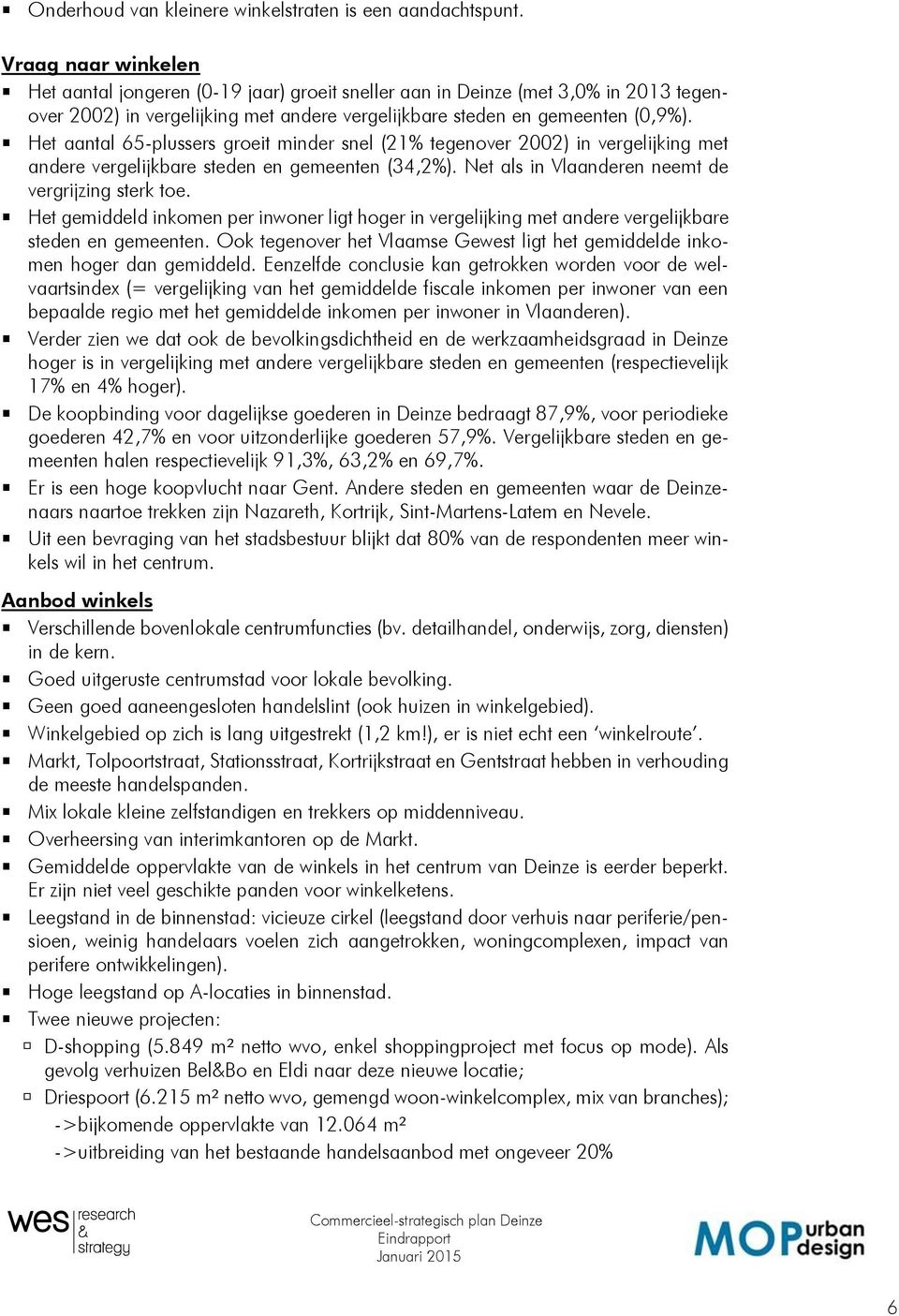 Het aantal 65-plussers groeit minder snel (21% tegenover 2002) in vergelijking met andere vergelijkbare steden en gemeenten (34,2%). Net als in Vlaanderen neemt de vergrijzing sterk toe.