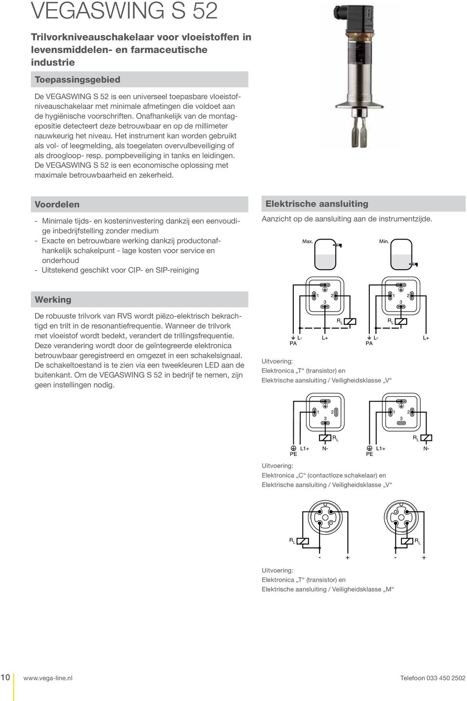 Het instrument kan worden gebruikt als vol- of leegmelding, als toegelaten overvulbeveiliging of als droogloop- resp. pompbeveiliging in tanks en leidingen.