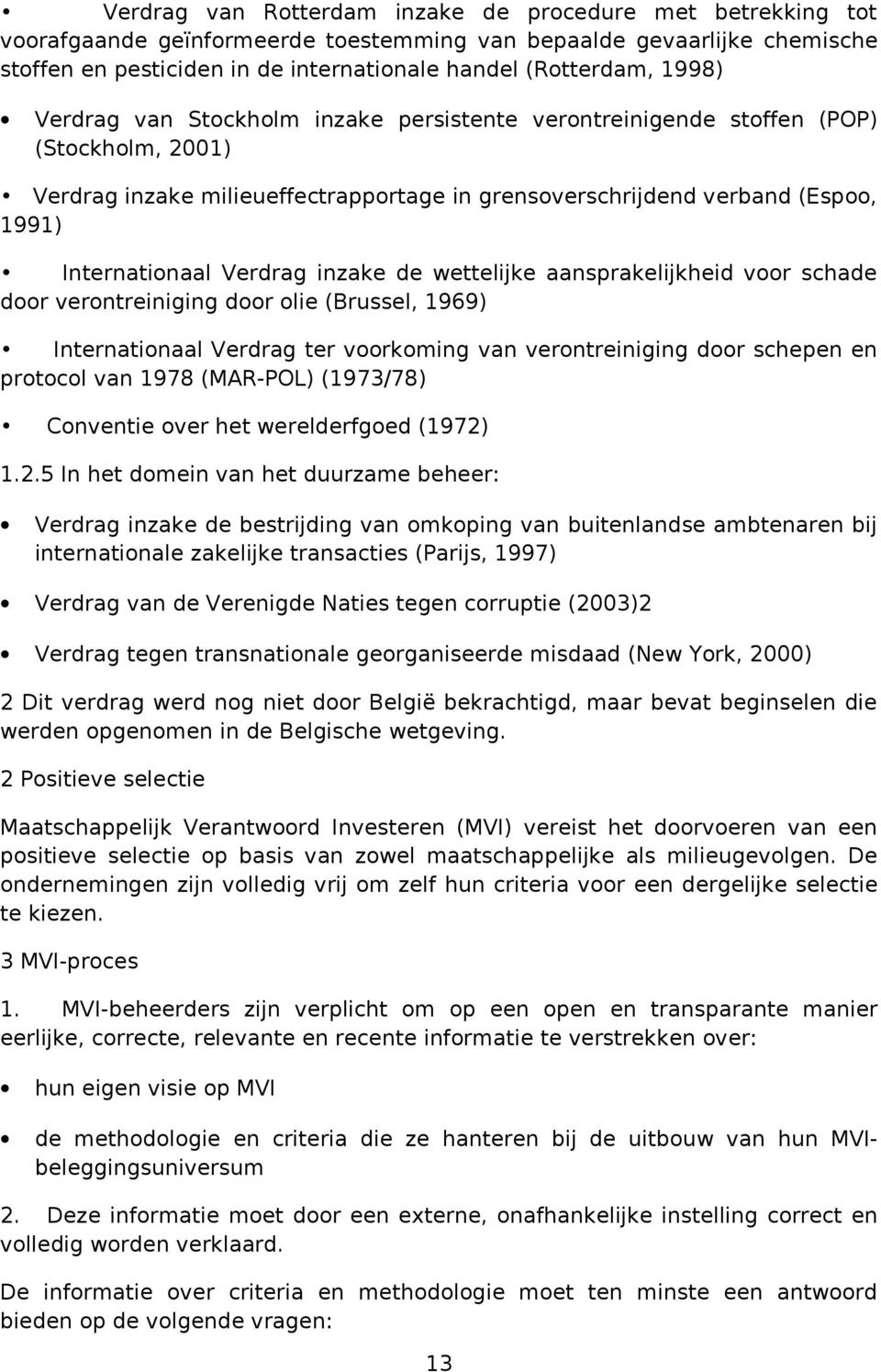 Verdrag inzake de wettelijke aansprakelijkheid voor schade door verontreiniging door olie (Brussel, 1969) Internationaal Verdrag ter voorkoming van verontreiniging door schepen en protocol van 1978